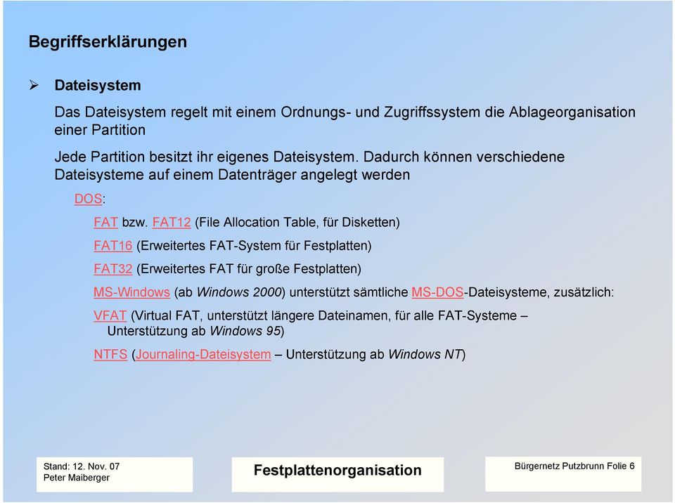 FAT12 (File Allocation Table, für Disketten) FAT16 (Erweitertes FAT-System für Festplatten) FAT32 (Erweitertes FAT für große Festplatten) MS-Windows (ab Windows 2000)