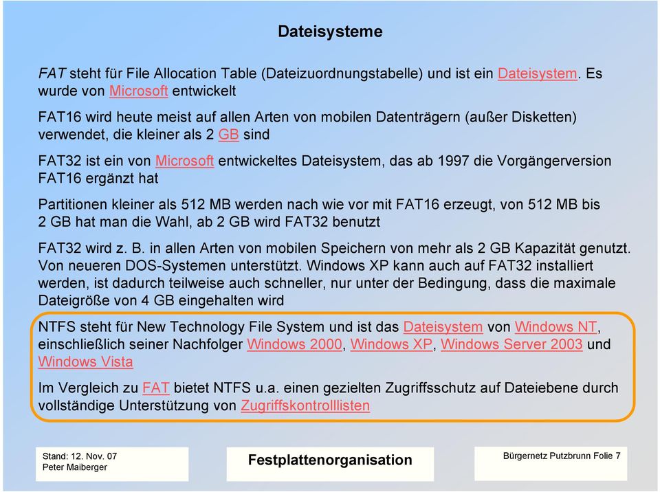 Dateisystem, das ab 1997 die Vorgängerversion FAT16 ergänzt hat Partitionen kleiner als 512 MB werden nach wie vor mit FAT16 erzeugt, von 512 MB bis 2 GB hat man die Wahl, ab 2 GB wird FAT32 benutzt