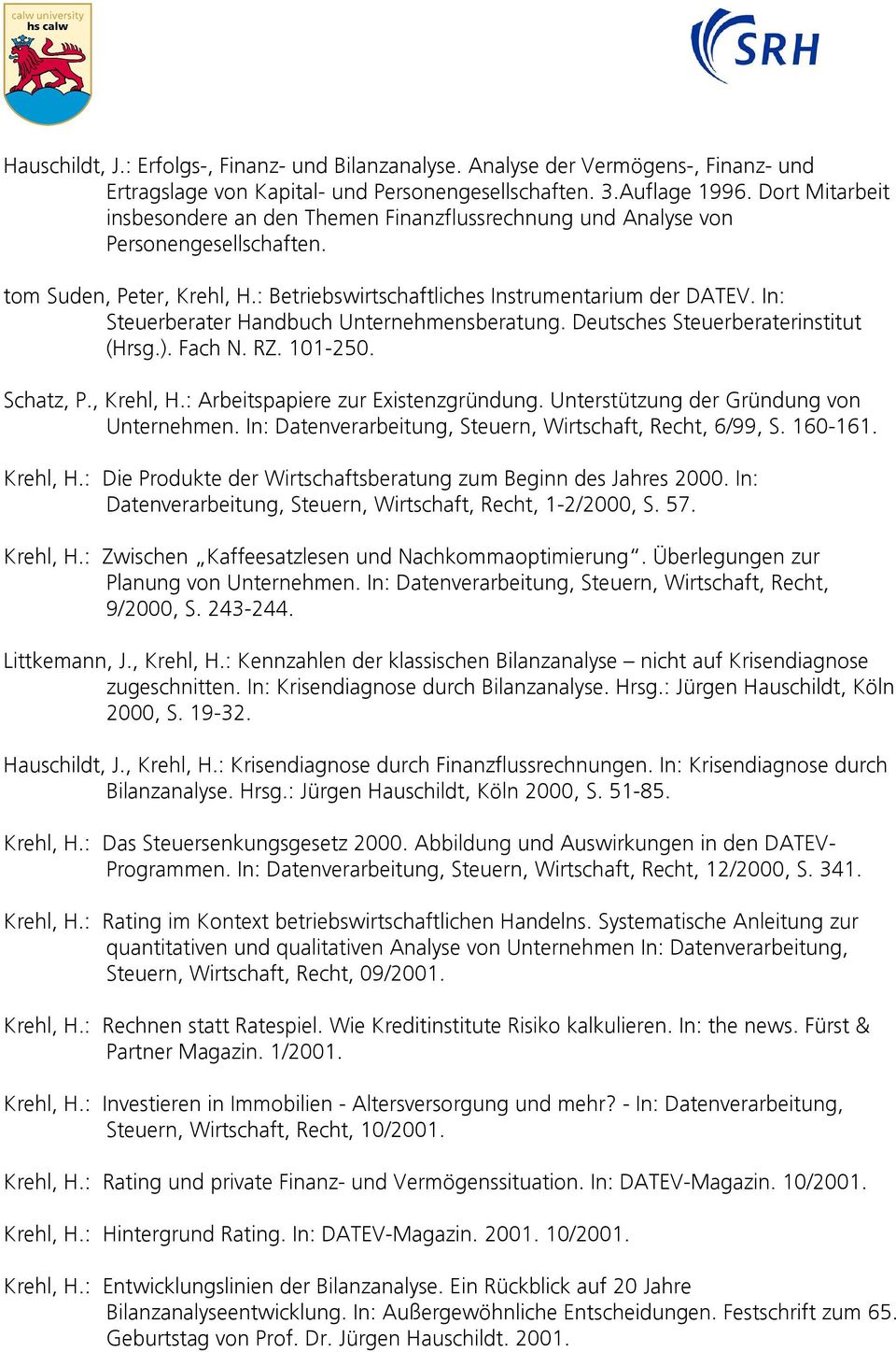 In: Steuerberater Handbuch Unternehmensberatung. Deutsches Steuerberaterinstitut (Hrsg.). Fach N. RZ. 101-250. Schatz, P., Krehl, H.: Arbeitspapiere zur Existenzgründung.