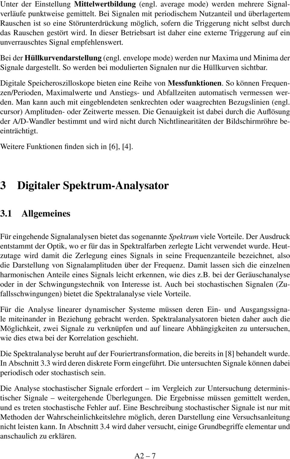 In dieser Betriebsart ist daher eine externe Triggerung auf ein unverrauschtes Signal empfehlenswert. Bei der Hüllkurvendarstellung (engl.