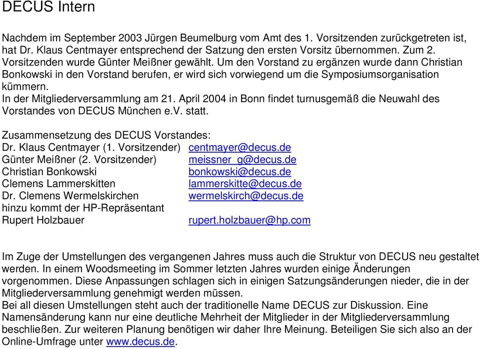 In der Mitgliederversammlung am 21. April 2004 in Bonn findet turnusgemäß die Neuwahl des Vorstandes von DECUS München e.v. statt. Zusammensetzung des DECUS Vorstandes: Dr. Klaus Centmayer (1.