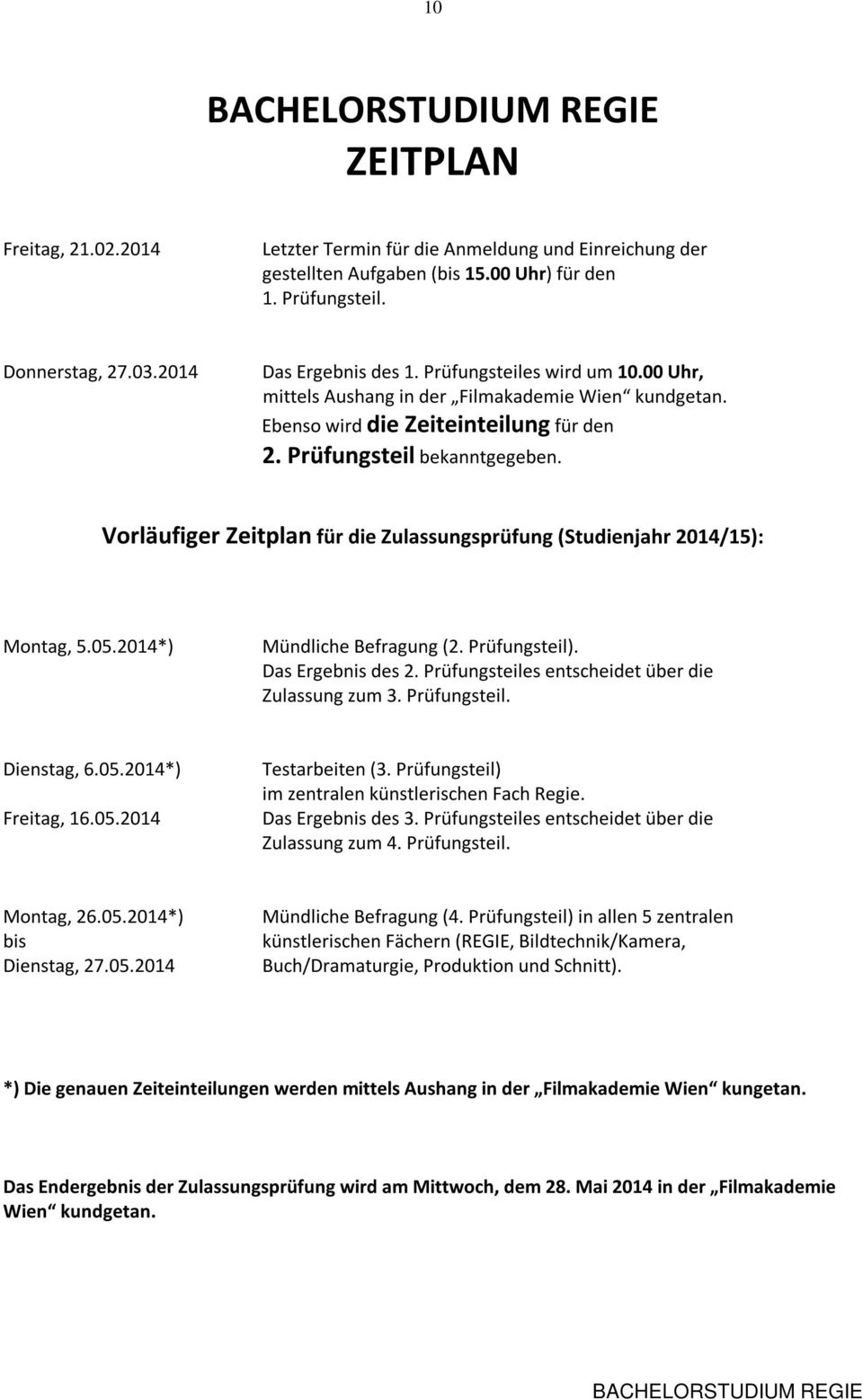 Vorläufiger Zeitplan für die Zulassungsprüfung (Studienjahr 2014/15): Montag, 5.05.2014*) Mündliche Befragung (2. Prüfungsteil). Das Ergebnis des 2.