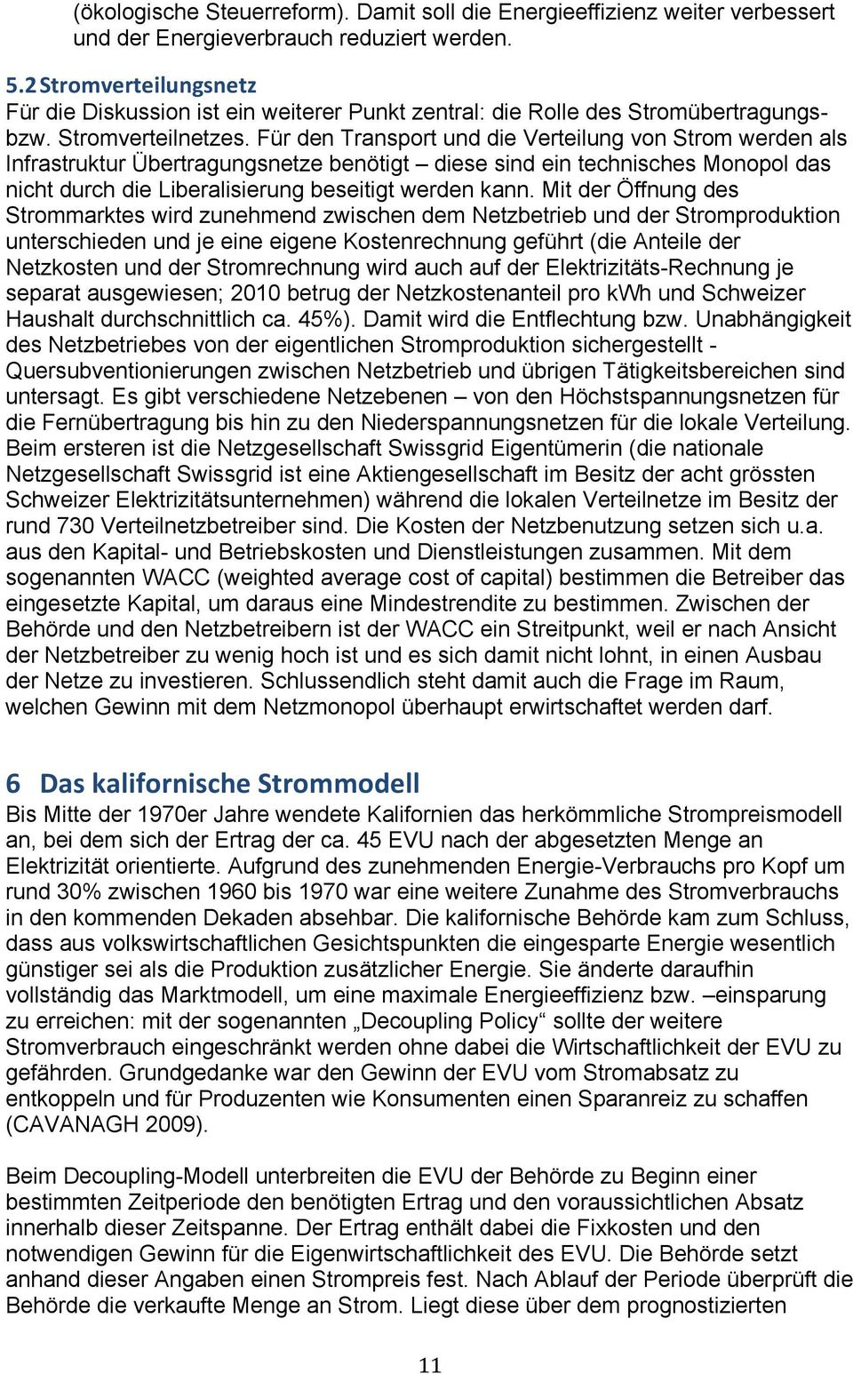 Für den Transport und die Verteilung von Strom werden als Infrastruktur Übertragungsnetze benötigt diese sind ein technisches Monopol das nicht durch die Liberalisierung beseitigt werden kann.