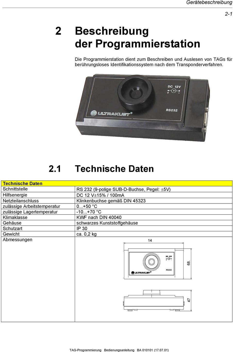 1 Technische Daten Technische Daten Schnittstelle RS 232 (9-polige SUB-D-Buchse, Pegel: ±5V) Hilfsenergie DC 12 V±15% / 100mA Netzteilanschluss