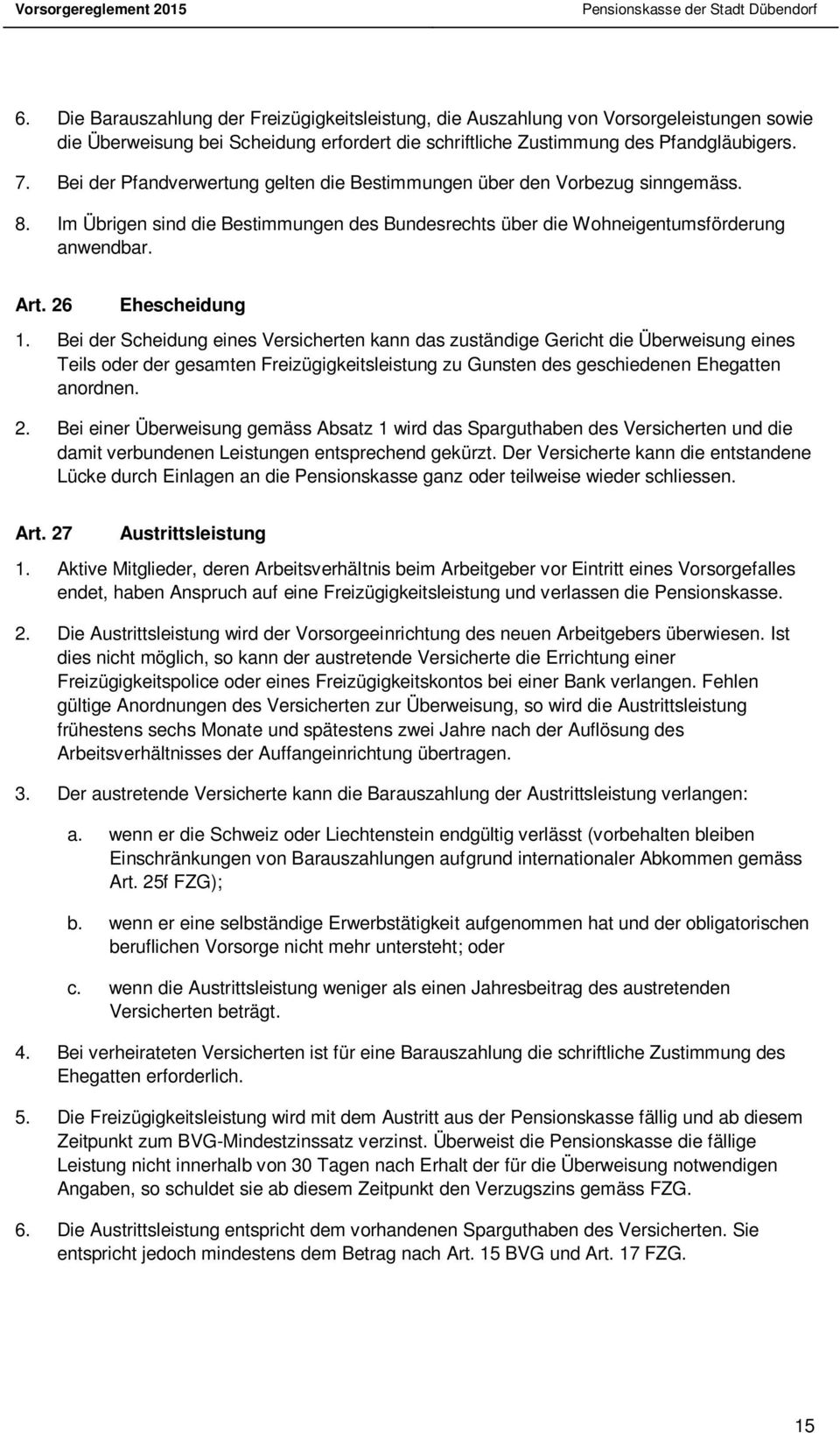 Bei der Scheidung eines Versicherten kann das zuständige Gericht die Überweisung eines Teils oder der gesamten Freizügigkeitsleistung zu Gunsten des geschiedenen Ehegatten anordnen. 2.