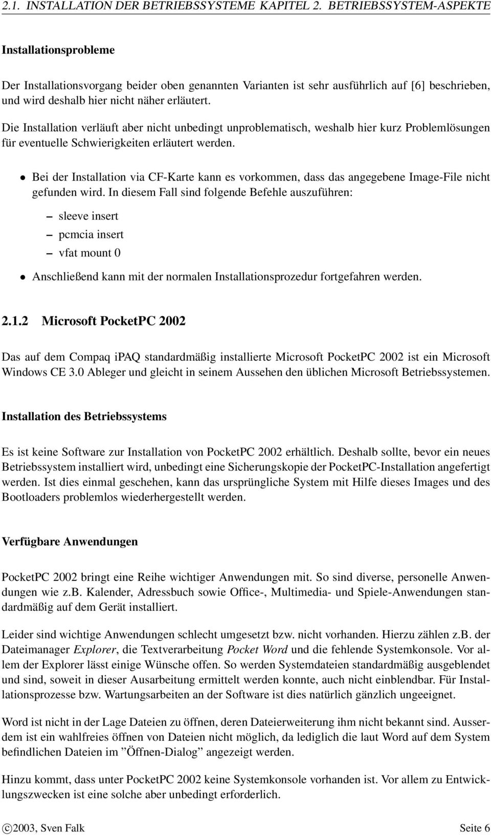 Die Installation verläuft aber nicht unbedingt unproblematisch, weshalb hier kurz Problemlösungen für eventuelle Schwierigkeiten erläutert werden.