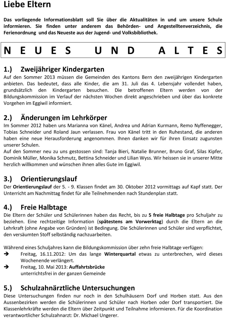 ) Zweijähriger Kindergarten Auf den Sommer 2013 müssen die Gemeinden des Kantons Bern den zweijährigen Kindergarten anbieten. Das bedeutet, dass alle Kinder, die am 31. Juli das 4.