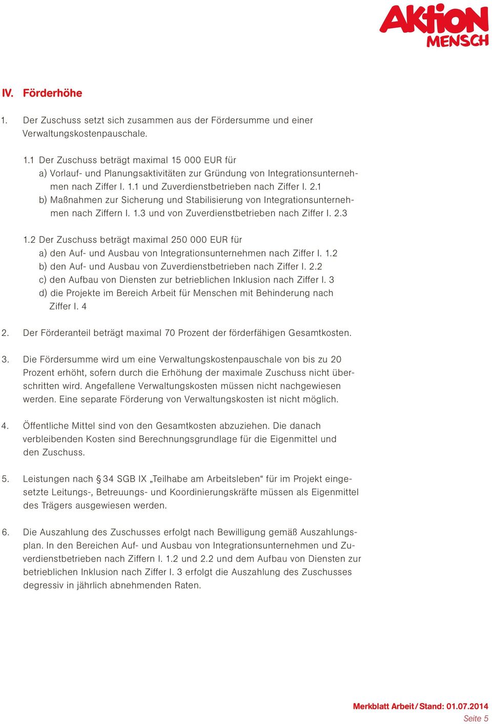 2 Der Zuschuss beträgt maximal 250 000 EUR für a) den Auf- und Ausbau von Integrationsunternehmen nach Ziffer I. 1.2 b) den Auf- und Ausbau von Zuverdienstbetrieben nach Ziffer I. 2.2 c) den Aufbau von Diensten zur betrieblichen Inklusion nach Ziffer I.