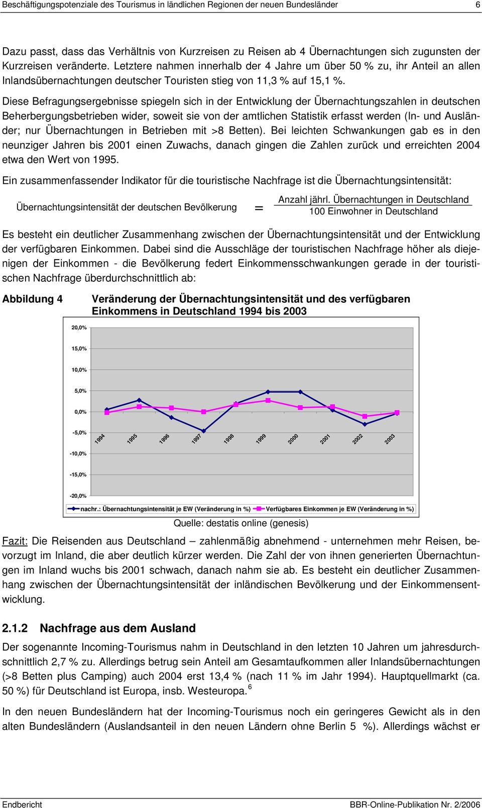 Diese Befragungsergebnisse spiegeln sich in der Entwicklung der Übernachtungszahlen in deutschen Beherbergungsbetrieben wider, soweit sie von der amtlichen Statistik erfasst werden (In- und