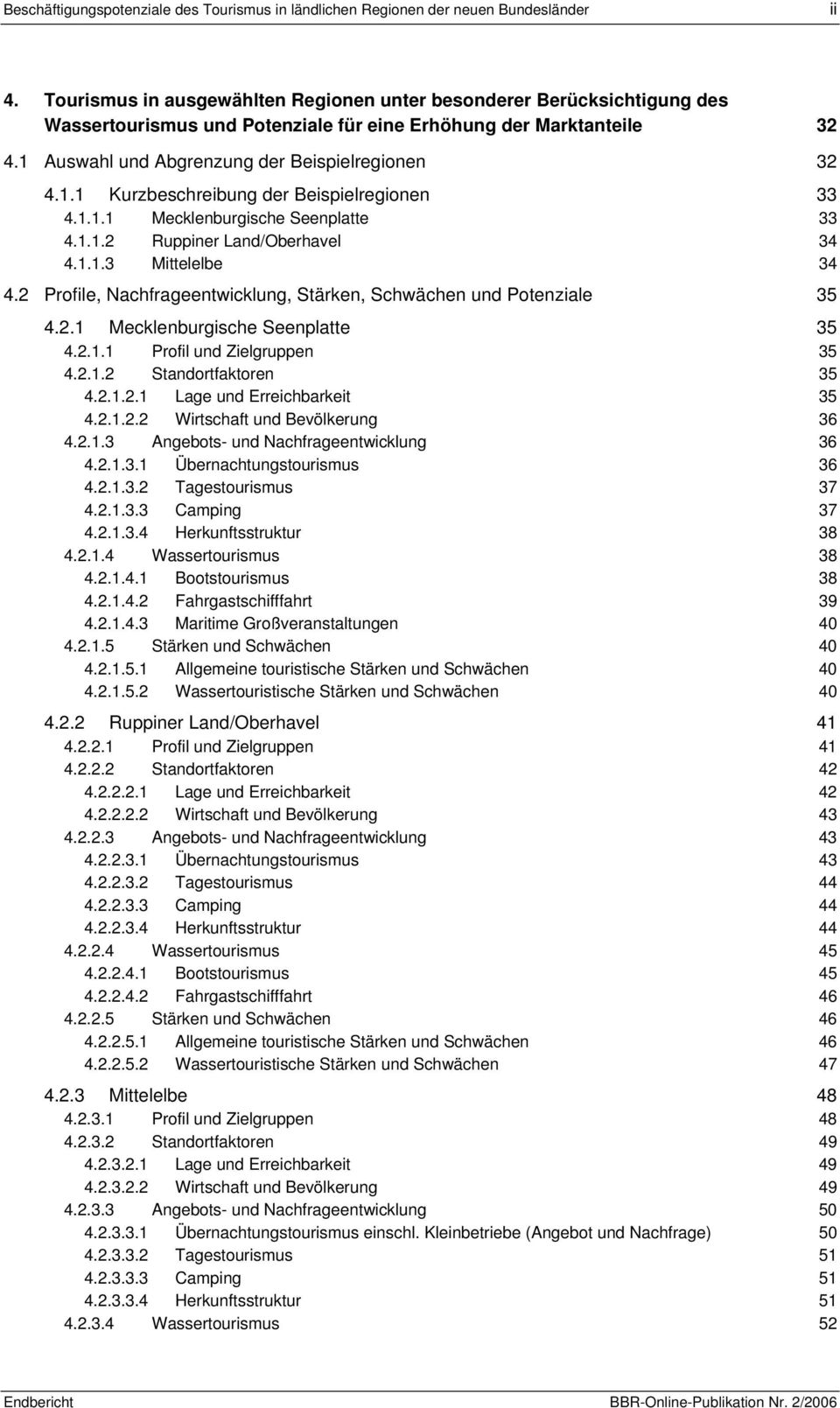 1.1.1 Mecklenburgische Seenplatte 33 4.1.1.2 Ruppiner Land/Oberhavel 34 4.1.1.3 Mittelelbe 34 4.2 Profile, Nachfrageentwicklung, Stärken, Schwächen und Potenziale 35 4.2.1 Mecklenburgische Seenplatte 35 4.