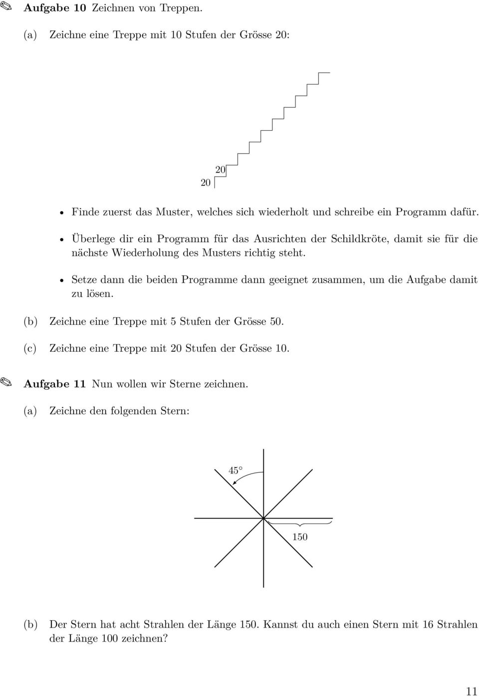 Setze dann die beiden Programme dann geeignet zusammen, um die Aufgabe damit zu lösen. (b) Zeichne eine Treppe mit 5 Stufen der Grösse 50.