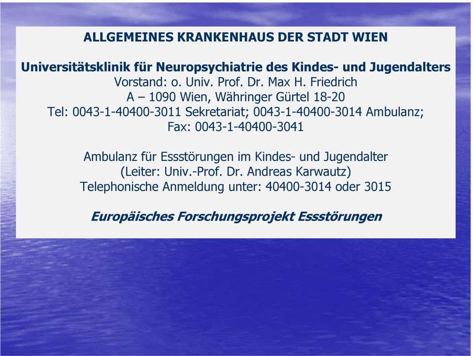 Friedrich A 1090 Wien, Währinger Gürtel 18-20 Tel: 0043-1-40400-3011 Sekretariat; 0043-1-40400-3014 Ambulanz; Fax: