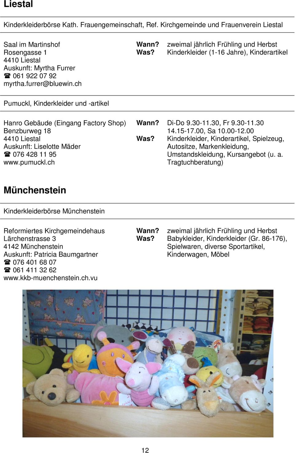 ch zweimal jährlich Frühling und Herbst Kinderkleider (1-16 Jahre), Kinderartikel Pumuckl, Kinderkleider und -artikel Hanro Gebäude (Eingang Factory Shop) Benzburweg 18 4410 Liestal Auskunft: