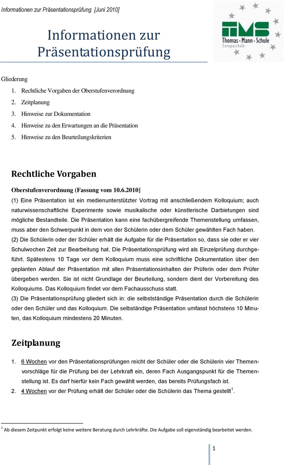 2010] (1) Eine Präsentatin ist ein medienunterstützter Vrtrag mit anschließendem Kllquium; auch naturwissenschaftliche Experimente swie musikalische der künstlerische Darbietungen sind mögliche