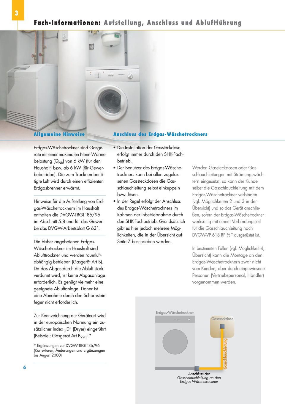 Hinweise für die Aufstellung von Erdgas-Wäschetrocknern im Haushalt enthalten die DVGW-TRGI 86/96 im Abschnitt 5.8 und für das Gewerbe das DVGW-Arbeitsblatt G 631.