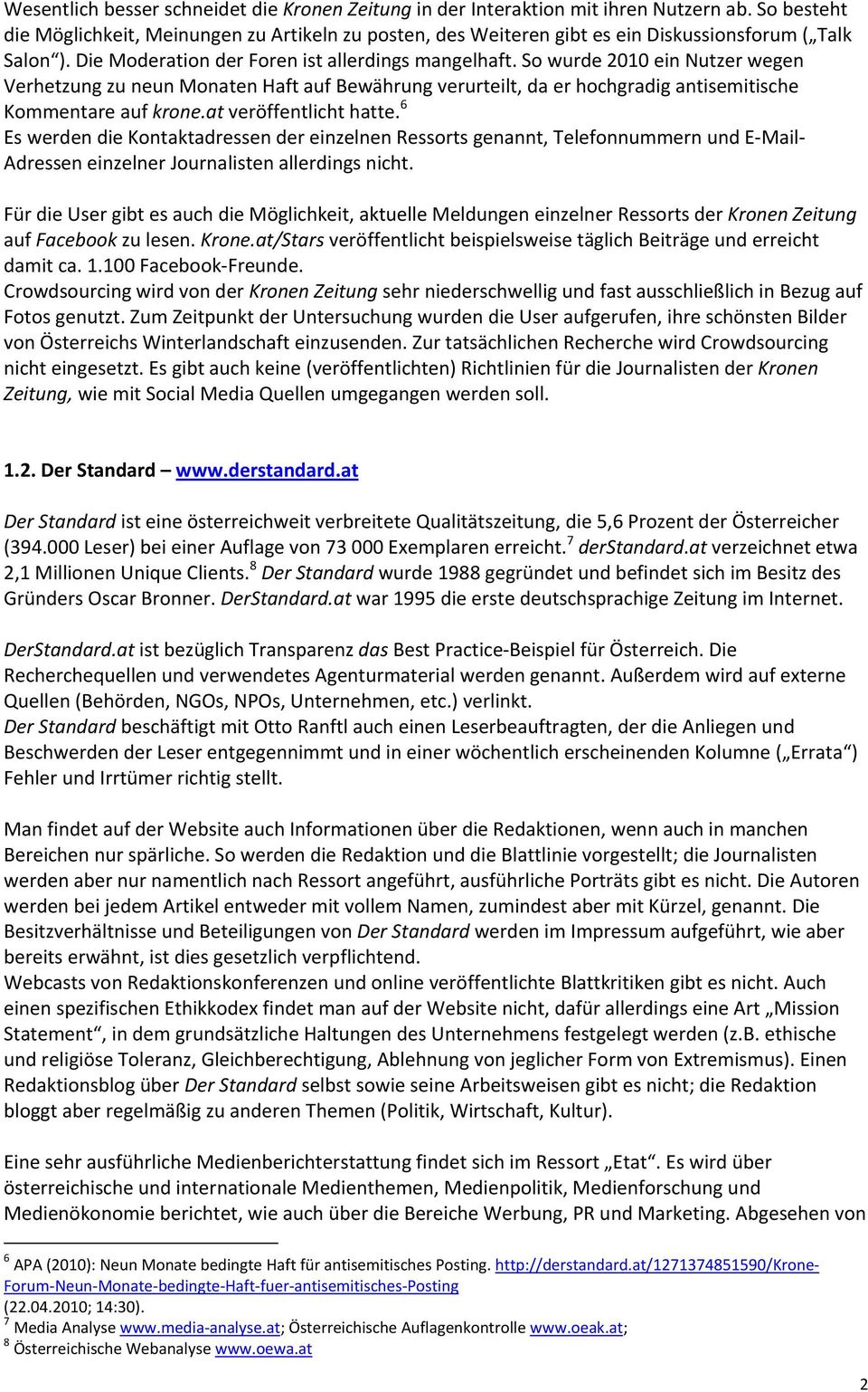 So wurde 2010 ein Nutzer wegen Verhetzung zu neun Monaten Haft auf Bewährung verurteilt, da er hochgradig antisemitische Kommentare auf krone.at veröffentlicht hatte.