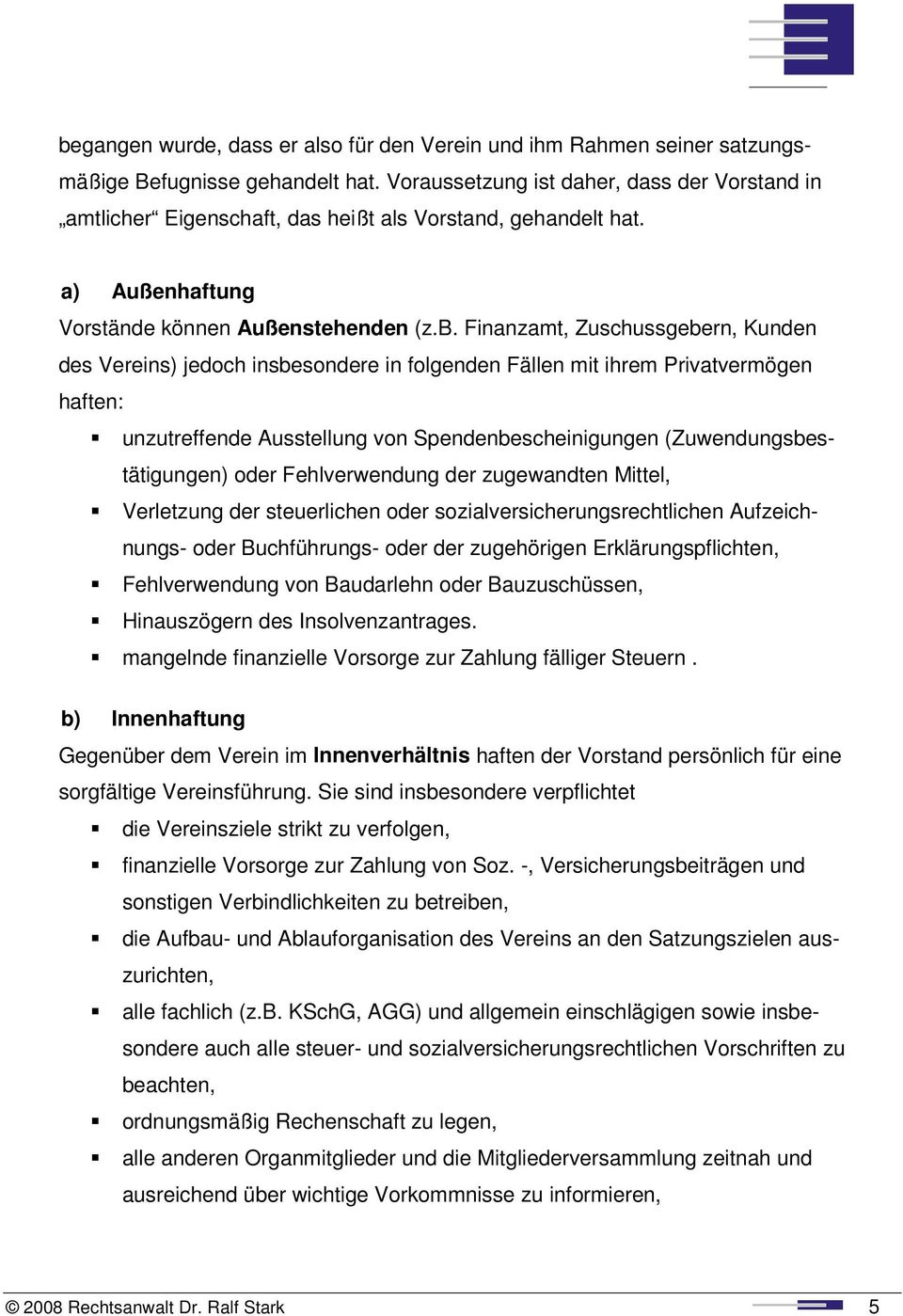 Finanzamt, Zuschussgebern, Kunden des Vereins) jedoch insbesondere in folgenden Fällen mit ihrem Privatvermögen haften: unzutreffende Ausstellung von Spendenbescheinigungen (Zuwendungsbestätigungen)