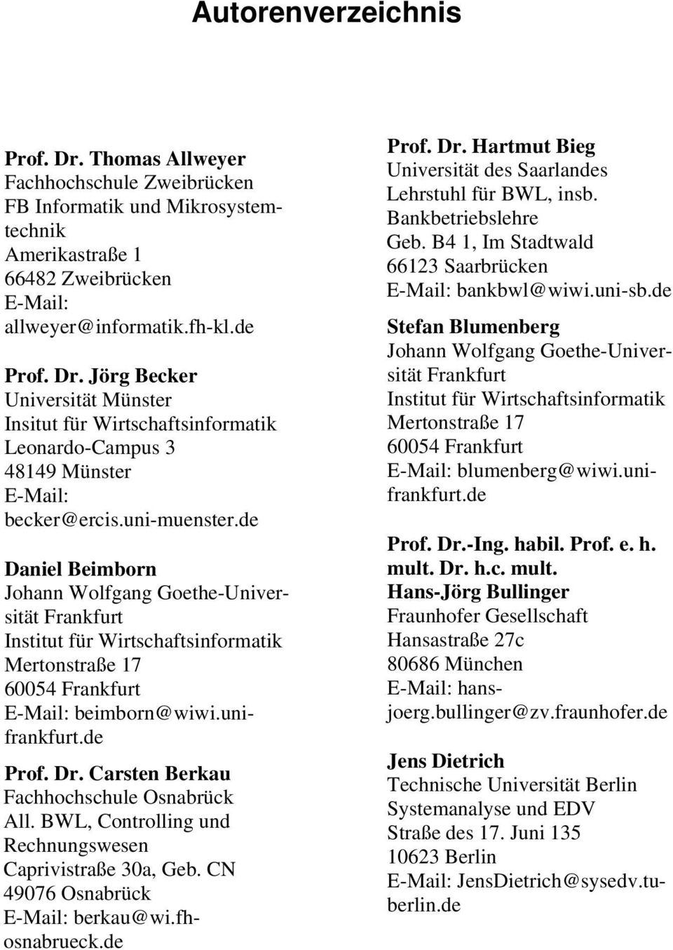 CN 49076 Osnabrück berkau@wi.fhosnabrueck.de Prof. Dr. Hartmut Bieg Lehrstuhl für BWL, insb. Bankbetriebslehre Geb. B4 1, Im Stadtwald bankbwl@wiwi.uni-sb.de Stefan Blumenberg 60054 blumenberg@wiwi.