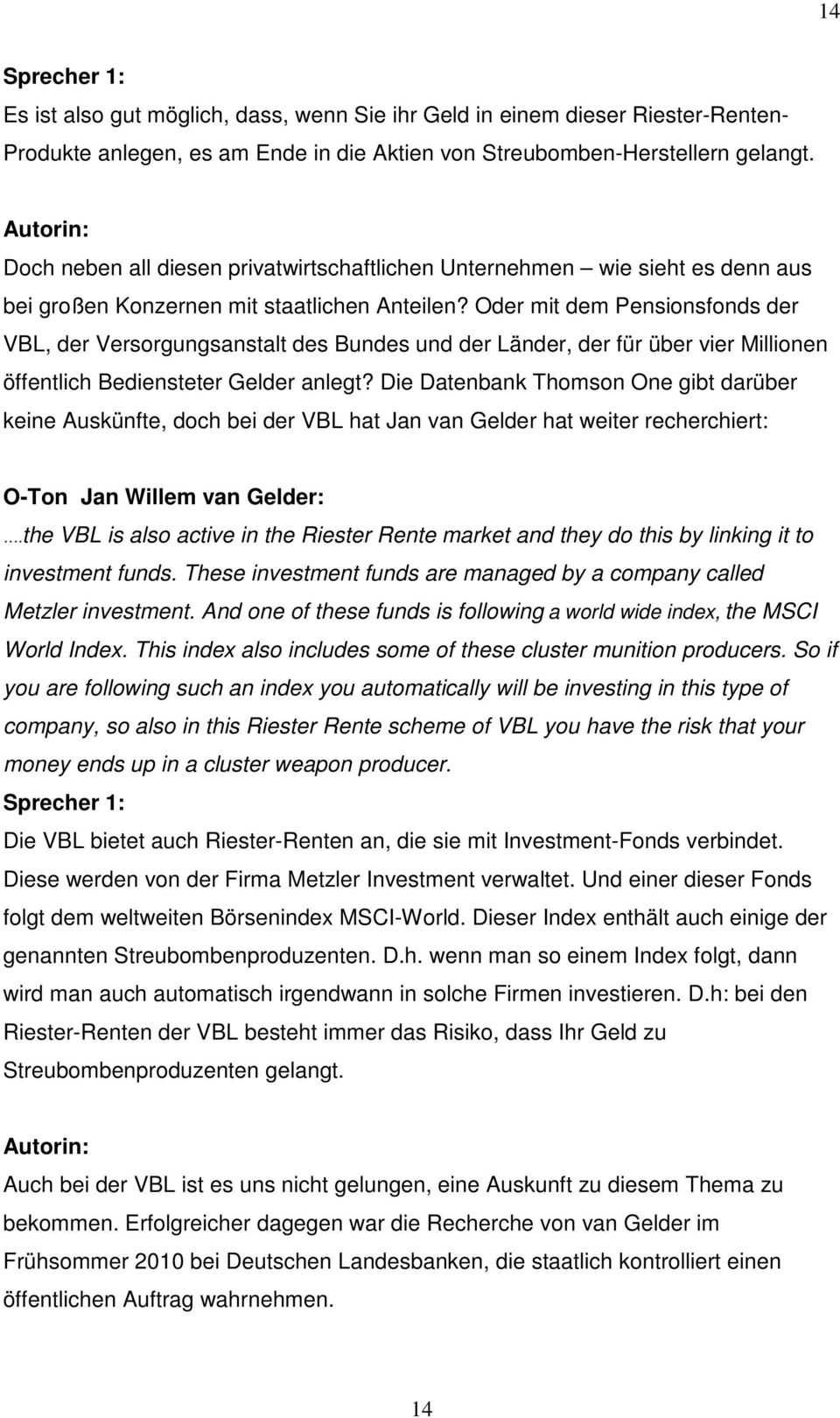 Oder mit dem Pensionsfonds der VBL, der Versorgungsanstalt des Bundes und der Länder, der für über vier Millionen öffentlich Bediensteter Gelder anlegt?