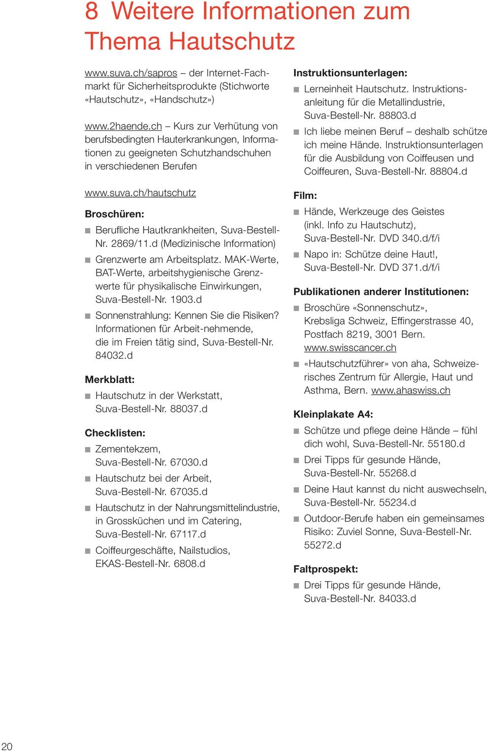ch/hautschutz Broschüren: Berufliche Hautkrankheiten, Suva-Bestell- Nr. 2869/11.d (Medizinische Information) Grenzwerte am Arbeitsplatz.
