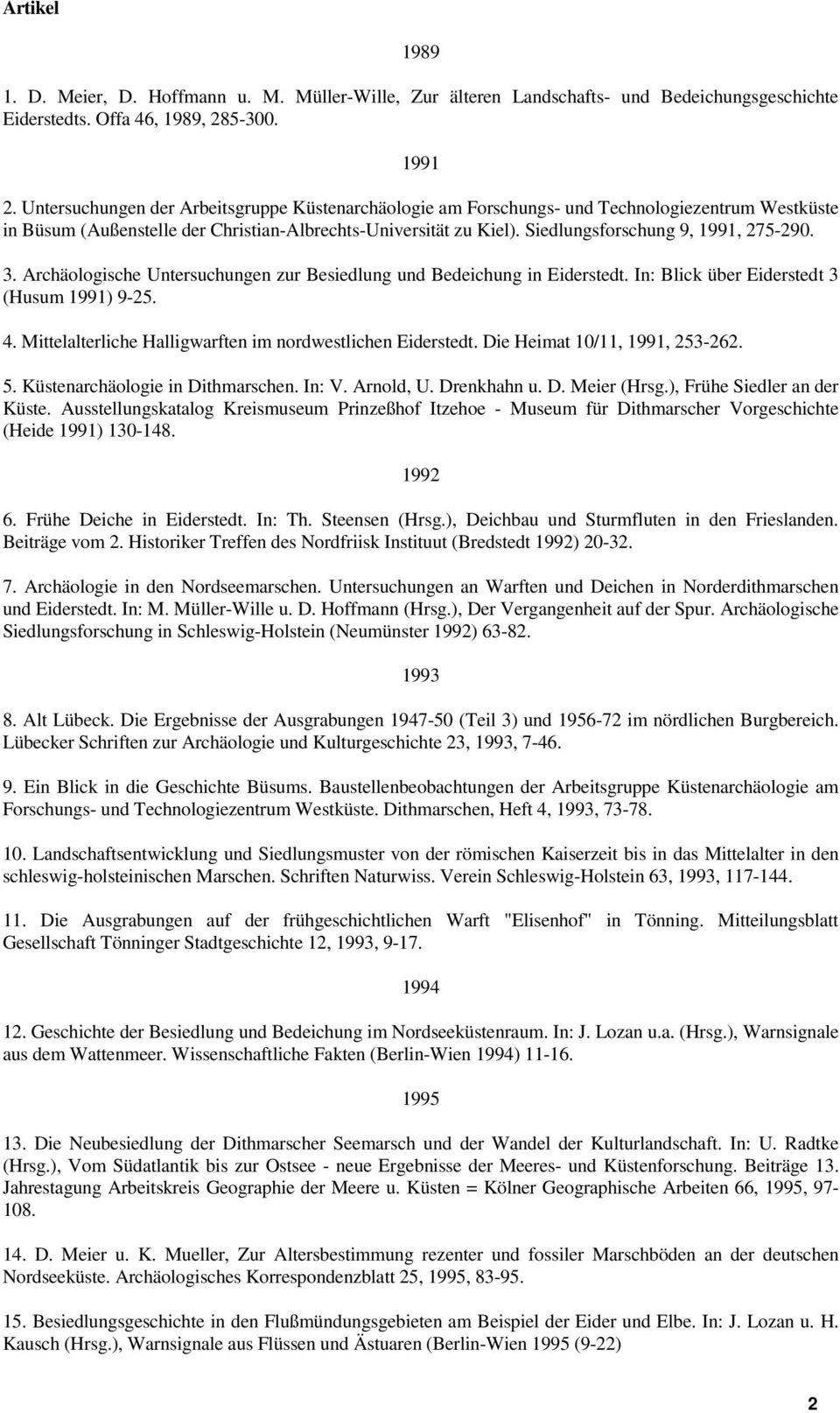 Siedlungsforschung 9, 1991, 275-290. 3. Archäologische Untersuchungen zur Besiedlung und Bedeichung in Eiderstedt. In: Blick über Eiderstedt 3 (Husum 1991) 9-25. 4.