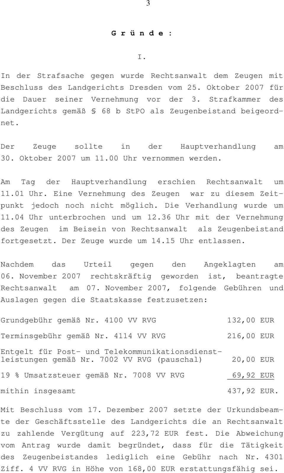 Am Tag der Hauptverhandlung erschien Rechtsanwalt um 11.01 Uhr. Eine Vernehmung des Zeugen war zu diesem Zeitpunkt jedoch noch nicht möglich. Die Verhandlung wurde um 11.04 Uhr unterbrochen und um 12.