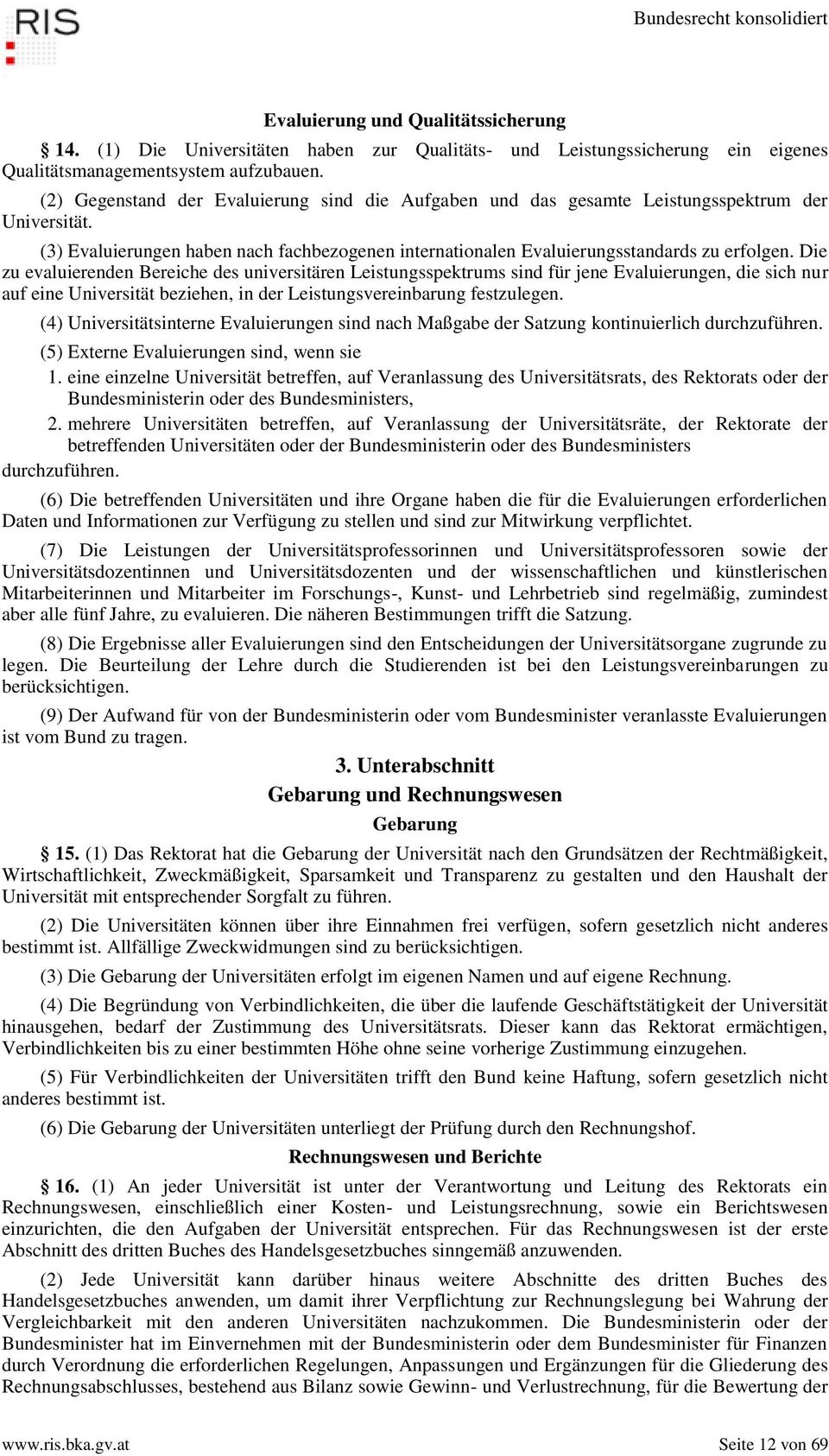 Die zu evaluierenden Bereiche des universitären Leistungsspektrums sind für jene Evaluierungen, die sich nur auf eine Universität beziehen, in der Leistungsvereinbarung festzulegen.