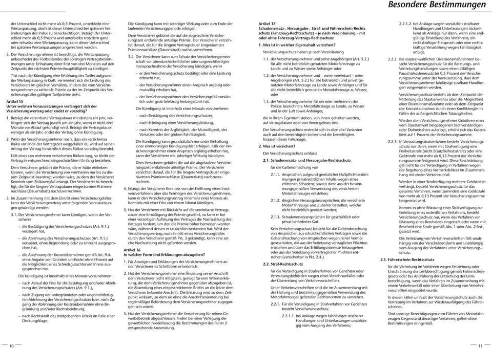 Der Versicherungsnehmer ist berechtigt, die Wertanpassung unbeschadet des Fortbestandes der sonstigen Vertragsbestimmungen unter Einhaltung einer Frist von drei Monaten auf den Zeitpunkt der nächsten