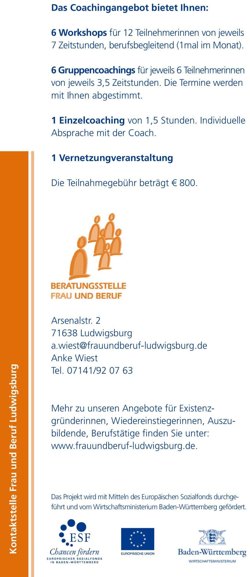 1 Vernetzungveranstaltung Die Teilnahmegebühr beträgt 800. Kontaktstelle Frau und Beruf Ludwigsburg Arsenalstr. 2 71638 Ludwigsburg a.wiest@frauundberuf-ludwigsburg.de Anke Wiest Tel.