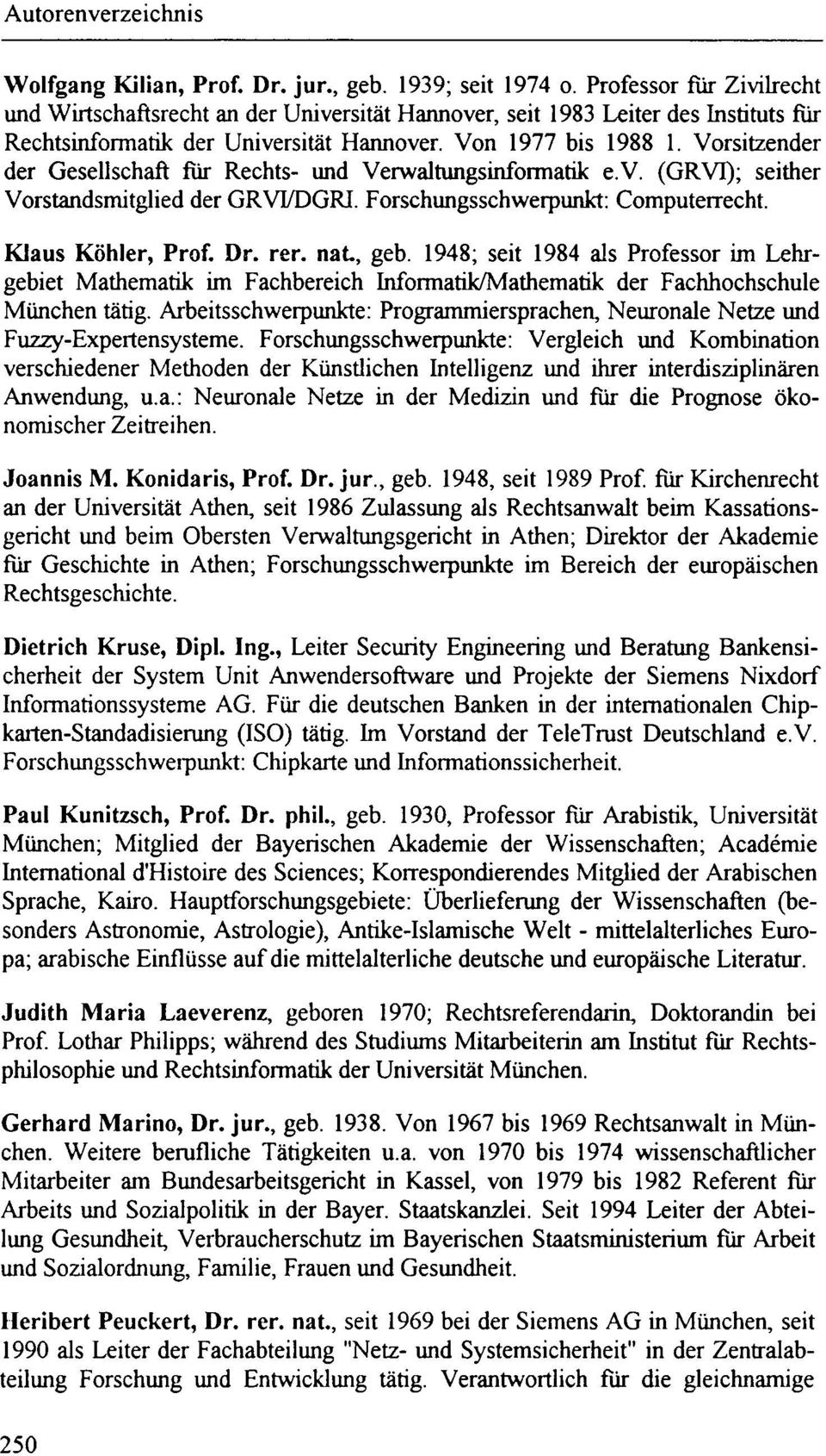 Vorsitzender der Gesellschaft für Rechts- und Verwaltungsinformatik e.v. (GRVT); seither Vorstandsmitglied der GRVT/DGRI. Forschungsschwerpunkt: Computerrecht. Klaus Köhler, Prof. Dr. rer. nat, geb.