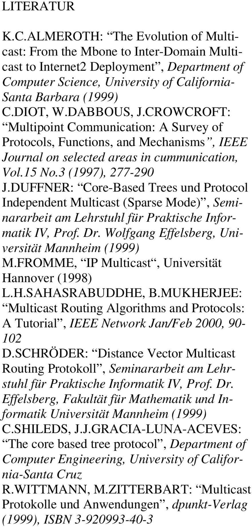 DUFFNER: Core-Based Trees und Protocol Independent Multicast (Sparse Mode), Seminararbeit am Lehrstuhl für Praktische Informatik IV, Prof. Dr. Wolfgang Effelsberg, Universität Mannheim (1999) M.