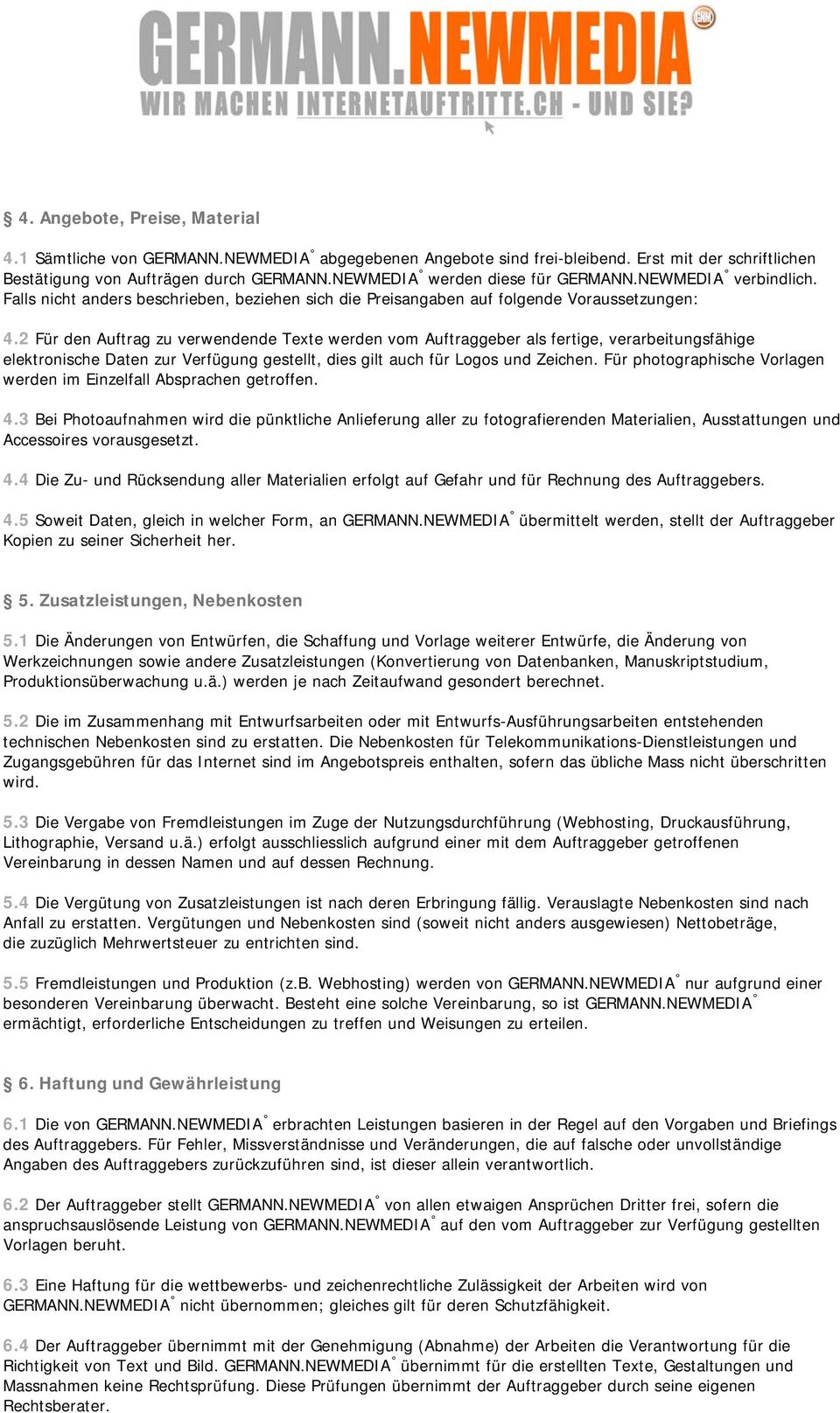 2 Für den Auftrag zu verwendende Texte werden vom Auftraggeber als fertige, verarbeitungsfähige elektronische Daten zur Verfügung gestellt, dies gilt auch für Logos und Zeichen.