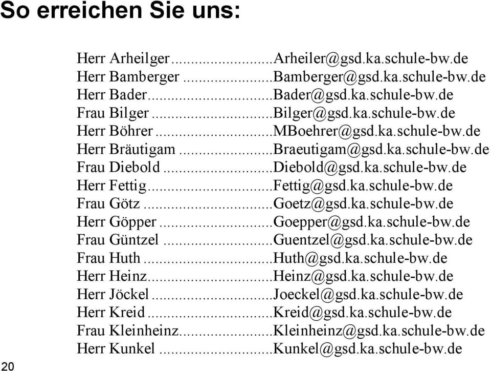 ka.schule-bw.de Herr Göpper... Goepper@gsd.ka.schule-bw.de Frau Güntzel... Guentzel@gsd.ka.schule-bw.de Frau Huth... Huth@gsd.ka.schule-bw.de Herr Heinz... Heinz@gsd.ka.schule-bw.de Herr Jöckel.