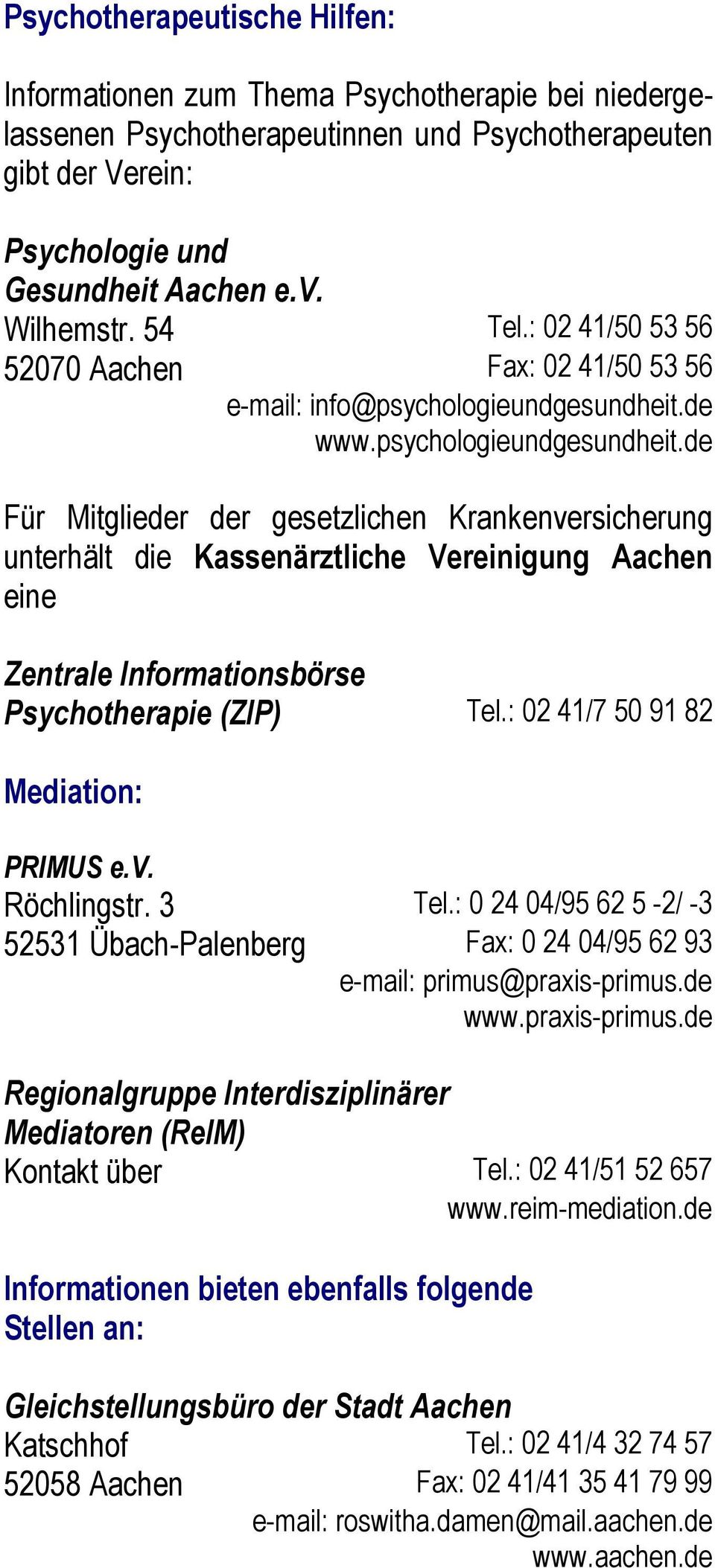 de www.psychologieundgesundheit.de Für Mitglieder der gesetzlichen Krankenversicherung unterhält die Kassenärztliche Vereinigung Aachen eine Zentrale Informationsbörse Psychotherapie (ZIP) Tel.