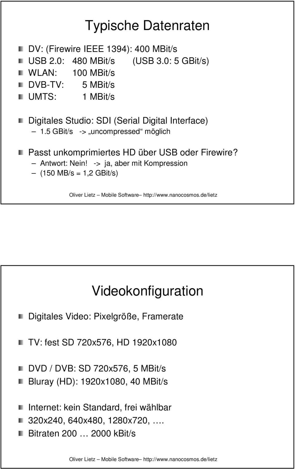 5 GBit/s -> uncompressed möglich Passt unkomprimiertes HD über USB oder Firewire? Antwort: Nein!