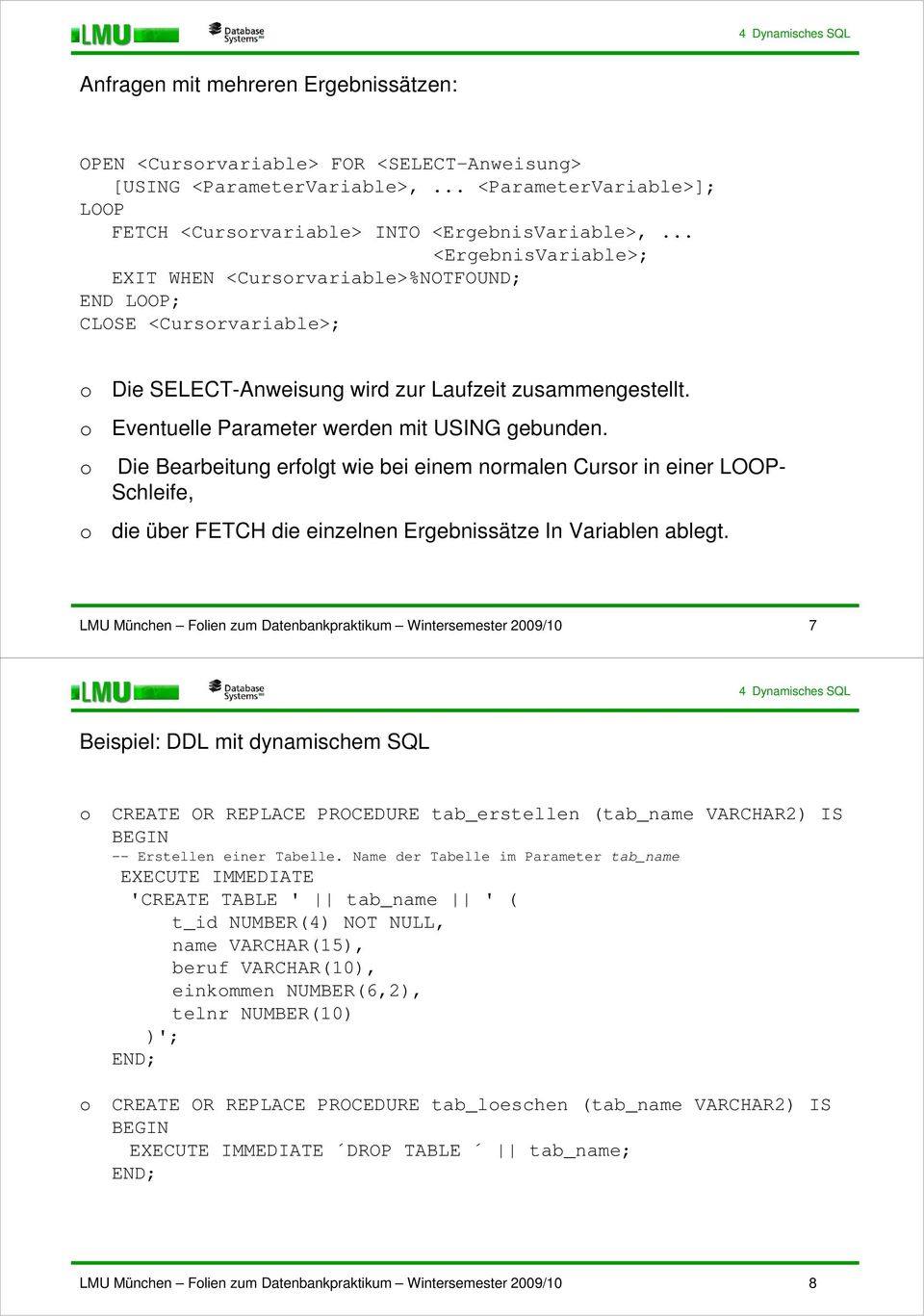 o Eventuelle Parameter werden mit USING gebunden. o Die Bearbeitung erfolgt wie bei einem normalen Cursor in einer LOOP- Schleife, o die über FETCH die einzelnen Ergebnissätze In Variablen ablegt.