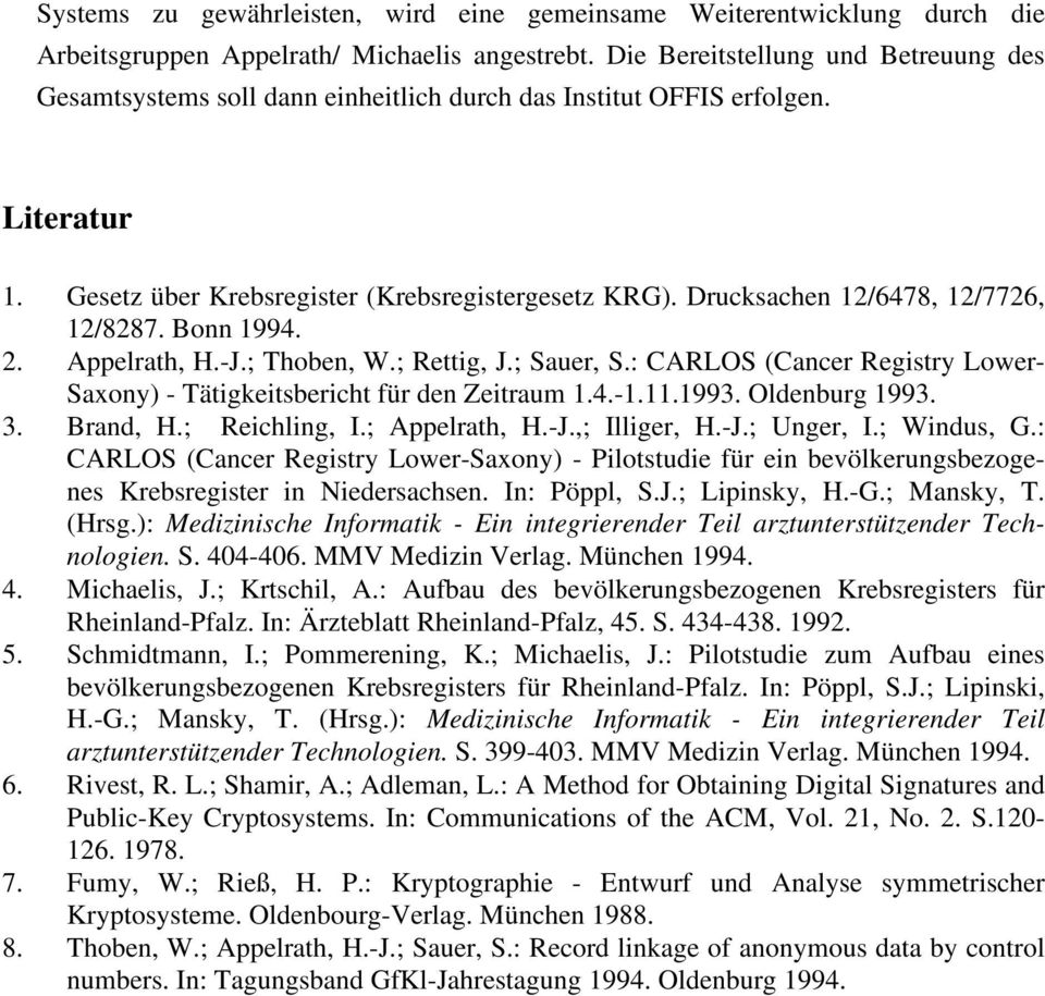 Drucksachen 12/6478, 12/7726, 12/8287. Bonn 1994. 2. Appelrath, H.-J.; Thoben, W.; Rettig, J.; Sauer, S.: CARLOS (Cancer Registry Lower- Saxony) - Tätigkeitsbericht für den Zeitraum 1.4.-1.11.1993.