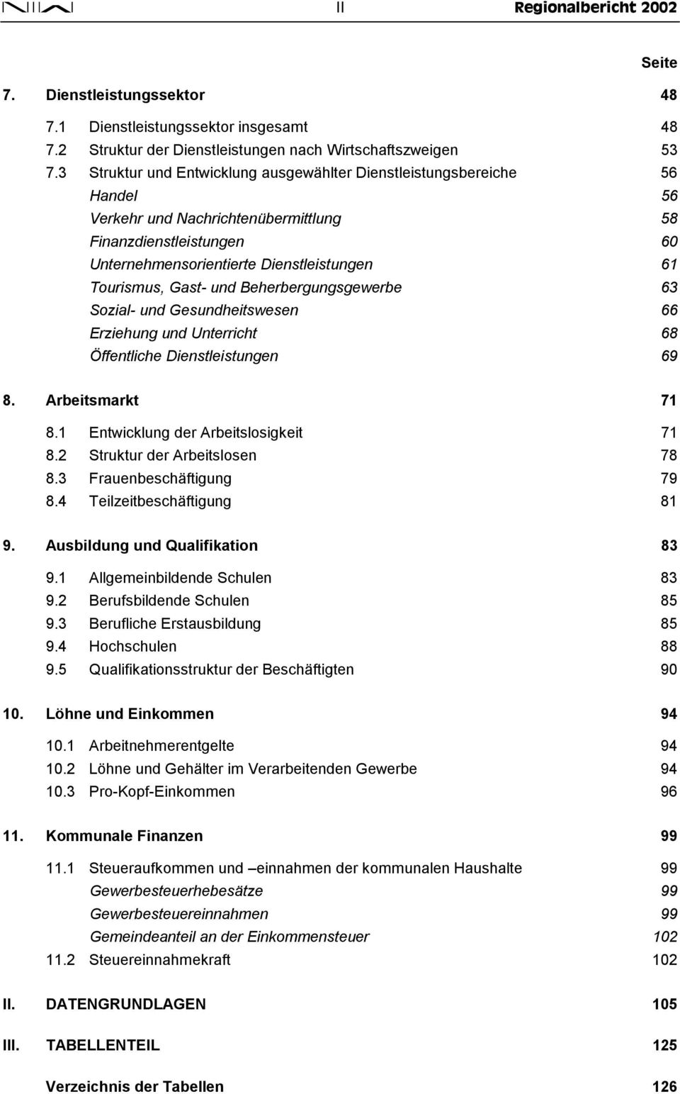 Gast- und Beherbergungsgewerbe 63 Sozial- und Gesundheitswesen 66 Erziehung und Unterricht 68 Öffentliche Dienstleistungen 69 8. Arbeitsmarkt 71 8.1 Entwicklung der Arbeitslosigkeit 71 8.