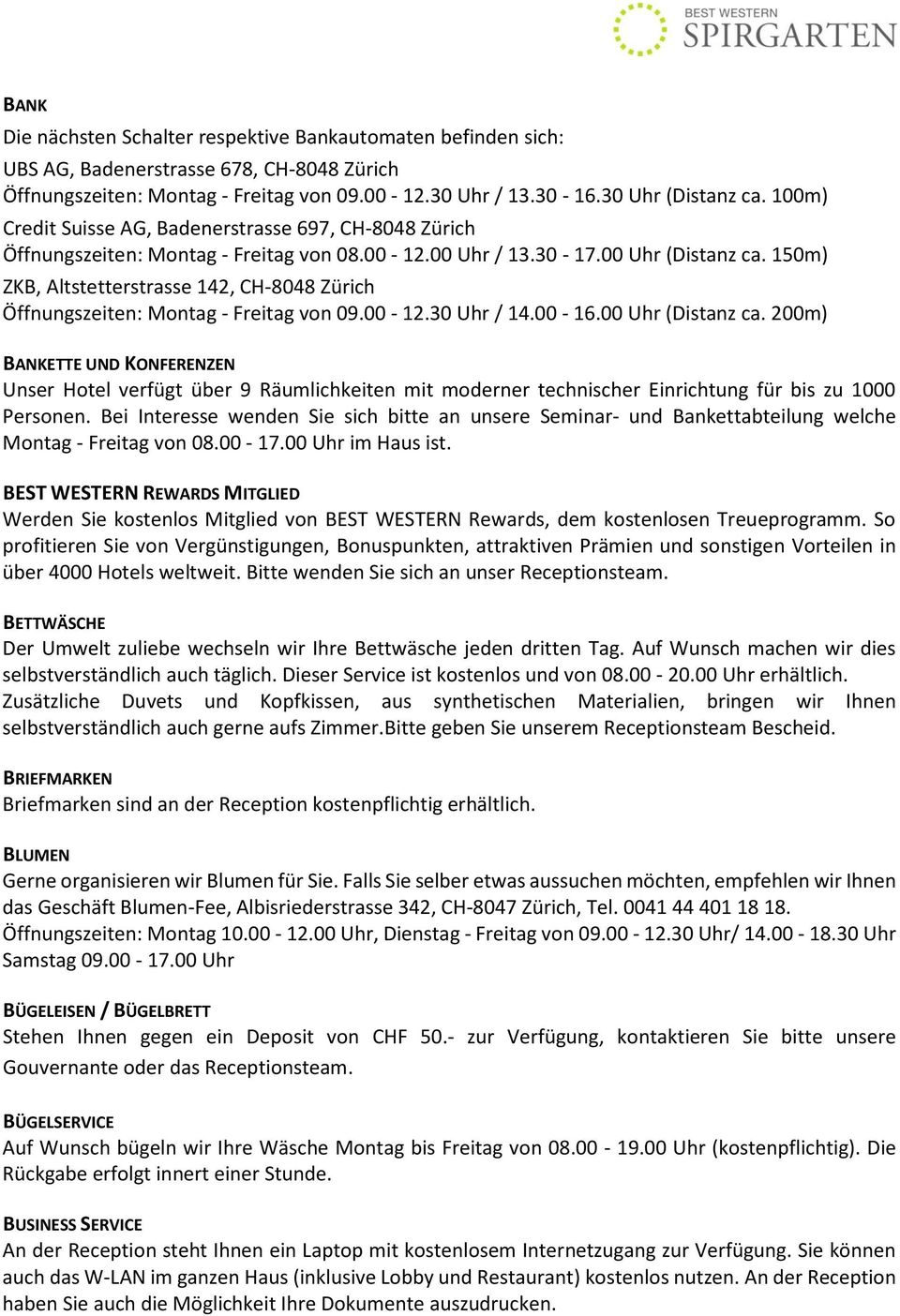 150m) ZKB, Altstetterstrasse 142, CH-8048 Zürich Öffnungszeiten: Montag - Freitag von 09.00-12.30 Uhr / 14.00-16.00 Uhr (Distanz ca.