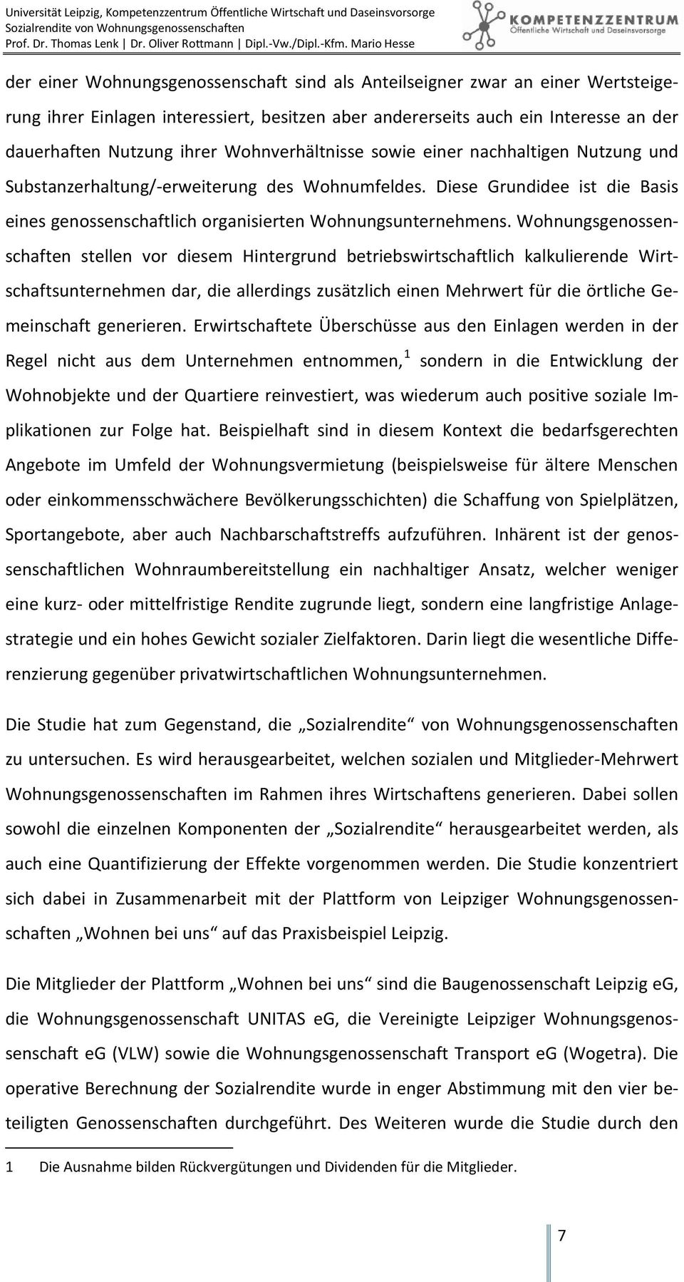 Wohnungsgenossenschaften stellen vor diesem Hintergrund betriebswirtschaftlich kalkulierende Wirtschaftsunternehmen dar, die allerdings zusätzlich einen Mehrwert für die örtliche Gemeinschaft