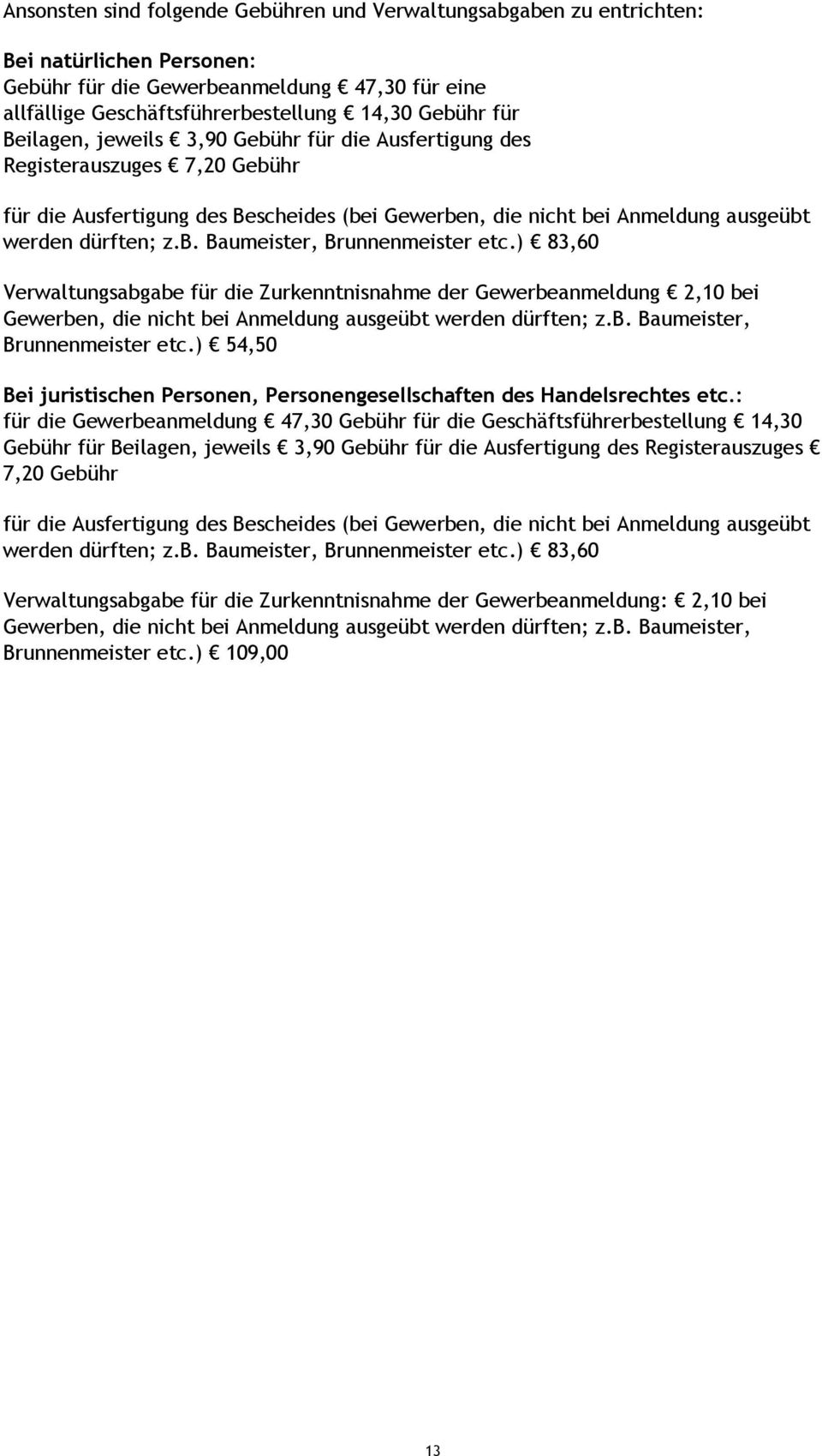 ) 83,60 Verwaltungsabgabe für die Zurkenntnisnahme der Gewerbeanmeldung 2,10 bei Gewerben, die nicht bei Anmeldung ausgeübt werden dürften; z.b. Baumeister, Brunnenmeister etc.