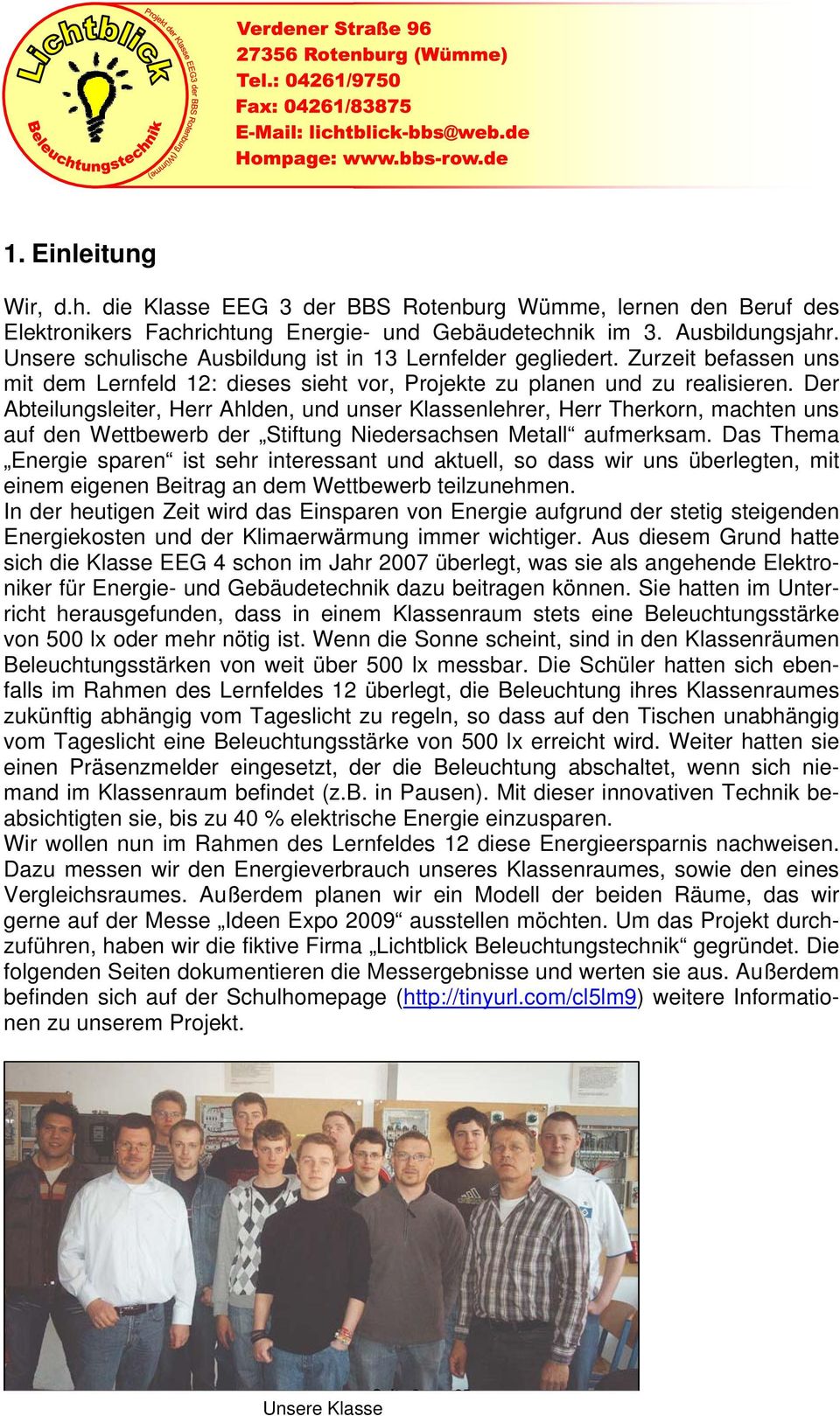 Der Abteilungsleiter, Herr Ahlden, und unser Klassenlehrer, Herr Therkorn, machten uns auf den Wettbewerb der Stiftung Niedersachsen Metall aufmerksam.