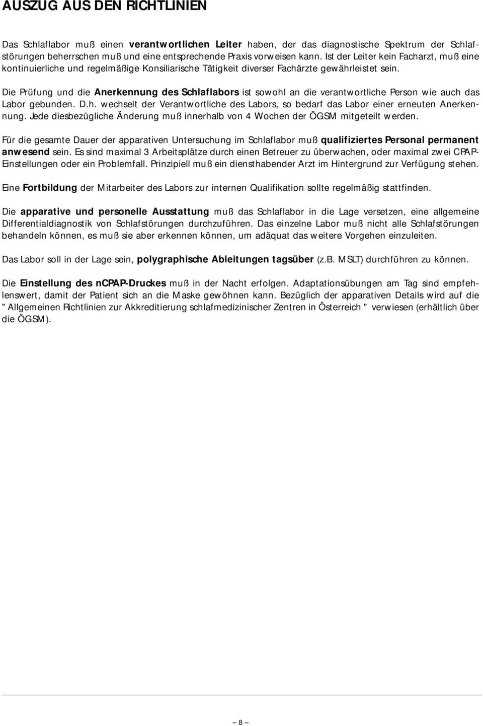 Die Prüfung und die Anerkennung des Schlaflabors ist sowohl an die verantwortliche Person wie auch das Labor gebunden. D.h. wechselt der Verantwortliche des Labors, so bedarf das Labor einer erneuten Anerkennung.