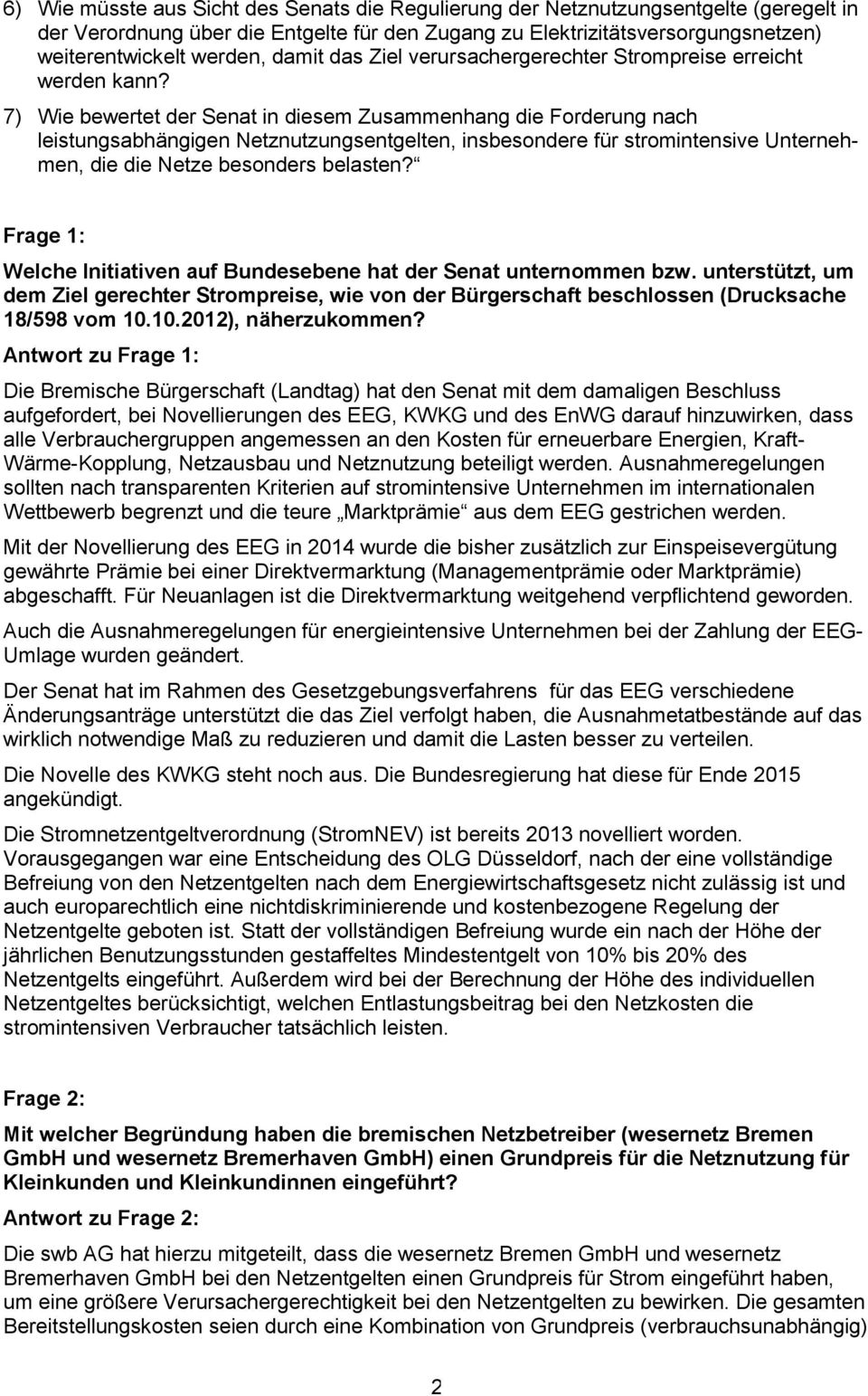 7) Wie bewertet der Senat in diesem Zusammenhang die Forderung nach leistungsabhängigen Netznutzungsentgelten, insbesondere für stromintensive Unternehmen, die die Netze besonders belasten?