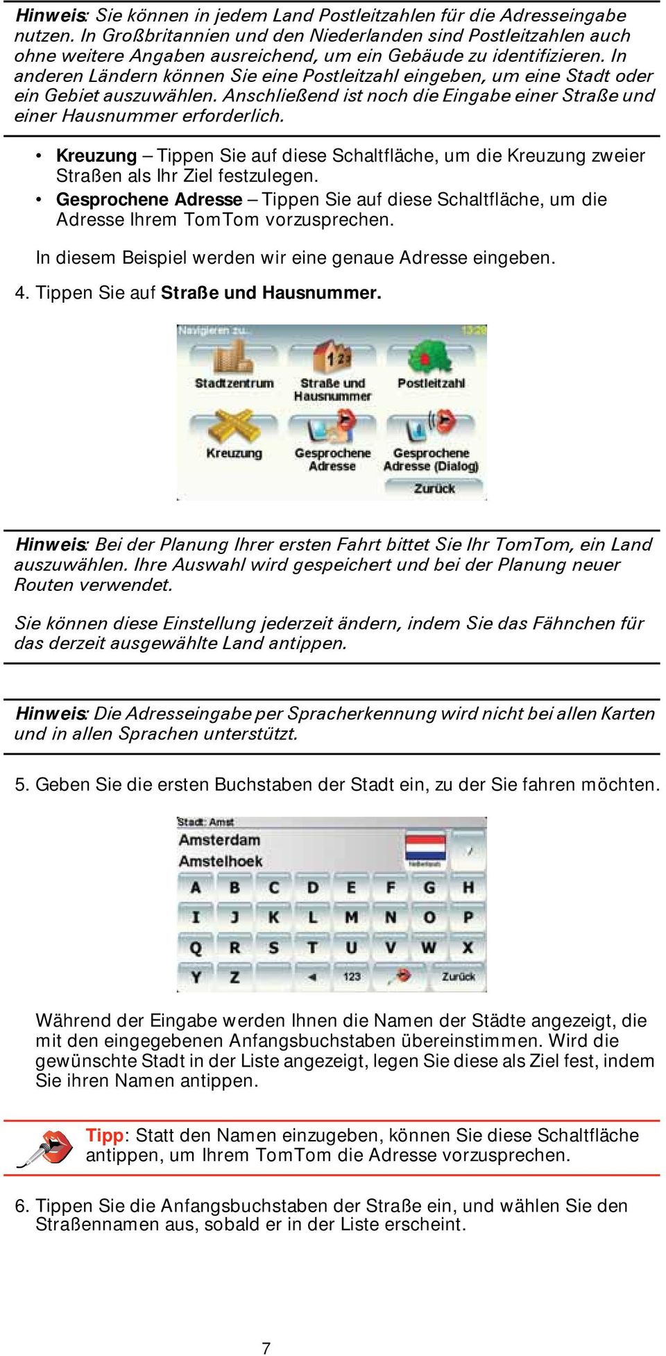 In anderen Ländern können Sie eine Postleitzahl eingeben, um eine Stadt oder ein Gebiet auszuwählen. Anschließend ist noch die Eingabe einer Straße und einer Hausnummer erforderlich.