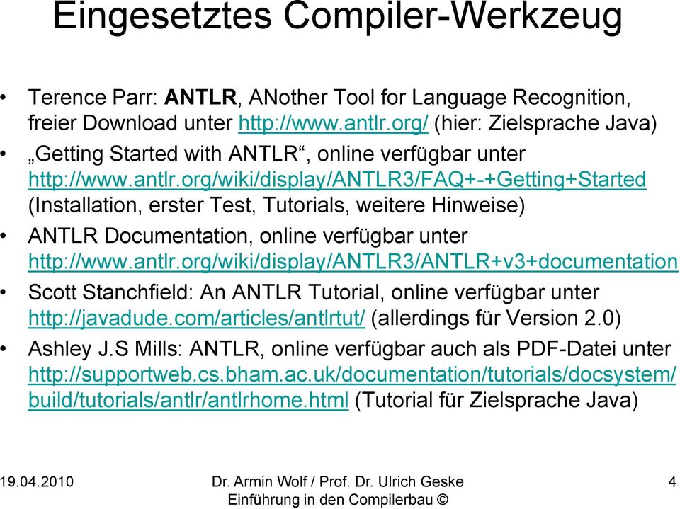 org/wiki/display/antlr3/faq+-+getting+started (Installation, erster Test, Tutorials, weitere Hinweise) ANTLR Documentation, online verfügbar unter http://www.antlr.org/wiki/display/antlr3/antlr+v3+documentation Scott Stanchfield: An ANTLR Tutorial, online verfügbar unter http://javadude.