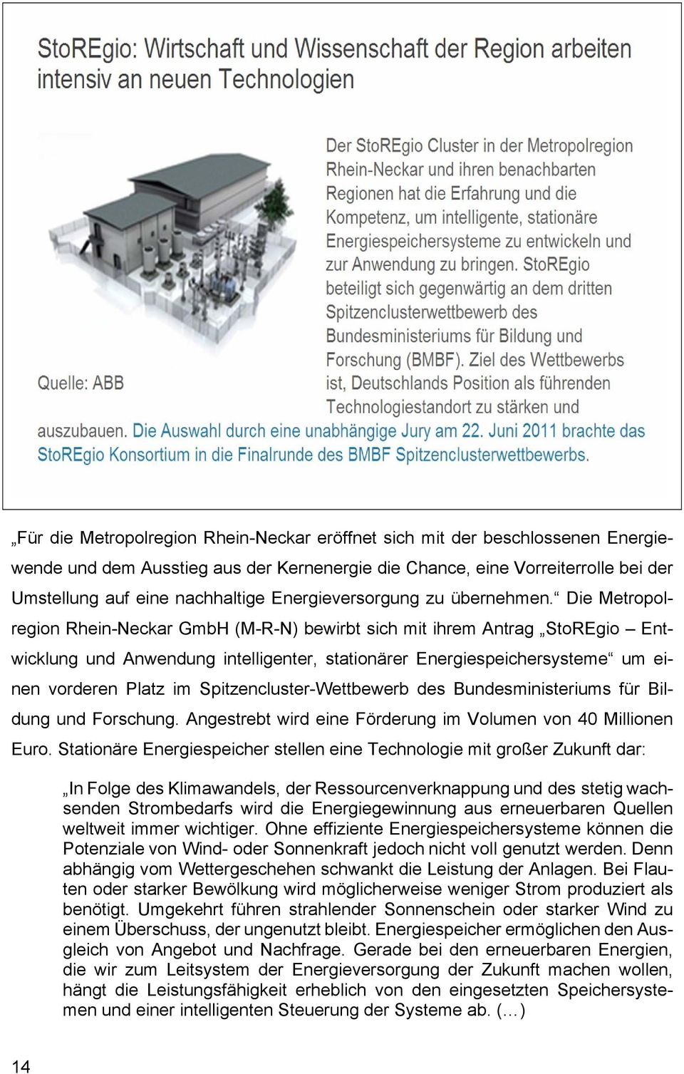 Die Metropolregion Rhein-Neckar GmbH (M-R-N) bewirbt sich mit ihrem Antrag StoREgio Entwicklung und Anwendung intelligenter, stationärer Energiespeichersysteme um einen vorderen Platz im