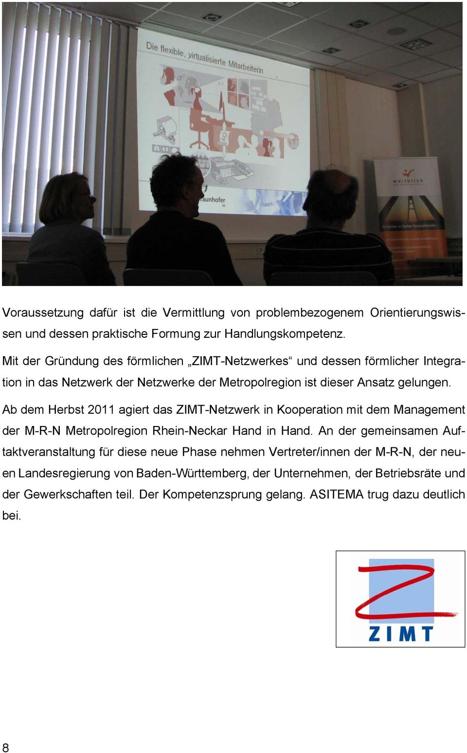 Ab dem Herbst 2011 agiert das ZIMT-Netzwerk in Kooperation mit dem Management der M-R-N Metropolregion Rhein-Neckar Hand in Hand.