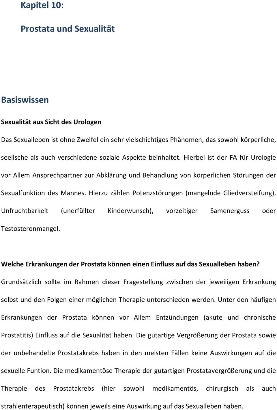 Hierzu zählen Potenzstörungen (mangelnde Gliedversteifung), Unfruchtbarkeit (unerfüllter Kinderwunsch), vorzeitiger Samenerguss oder Testosteronmangel.