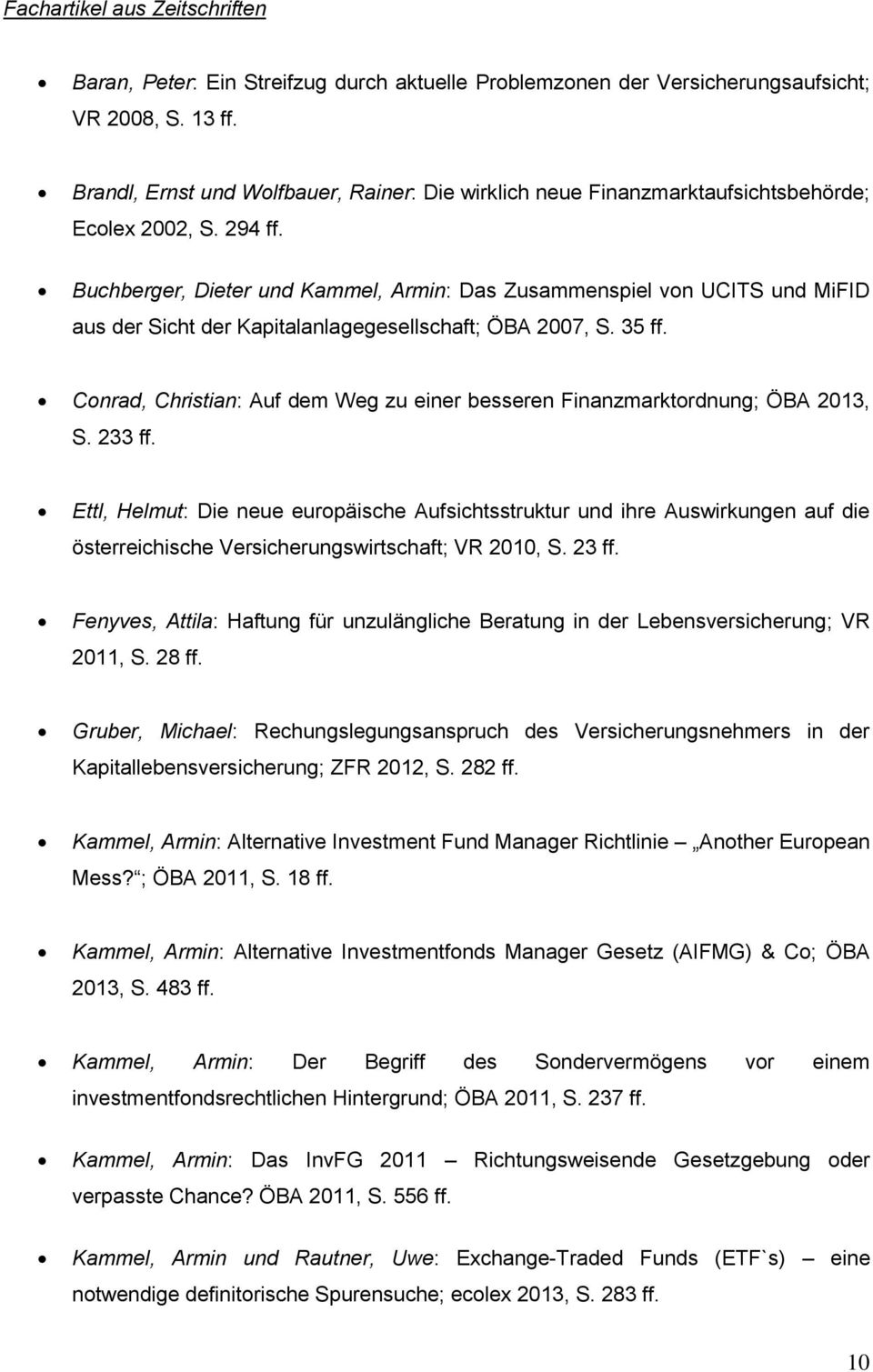 Buchberger, Dieter und Kammel, Armin: Das Zusammenspiel von UCITS und MiFID aus der Sicht der Kapitalanlagegesellschaft; ÖBA 2007, S. 35 ff.